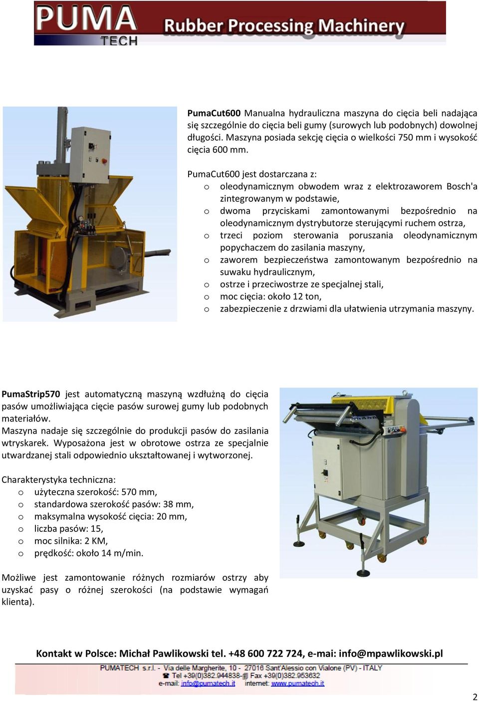 PumaCut600 jest dstarczana z: ledynamicznym bwdem wraz z elektrzawrem Bsch'a zintegrwanym w pdstawie, dwma przyciskami zamntwanymi bezpśredni na ledynamicznym dystrybutrze sterującymi ruchem strza,