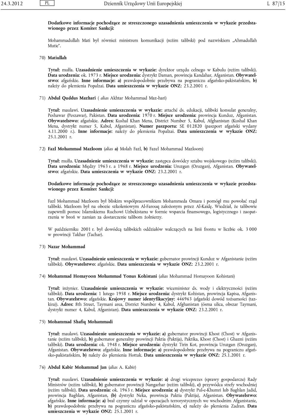 Obywatelstwo: afgańskie. Inne informacje: a) prawdopodobnie przebywa na pograniczu afgańsko-pakistańskim, b) należy do plemienia Popalzai. Data umieszczenia w wykazie ONZ: 23.2.2001 r.