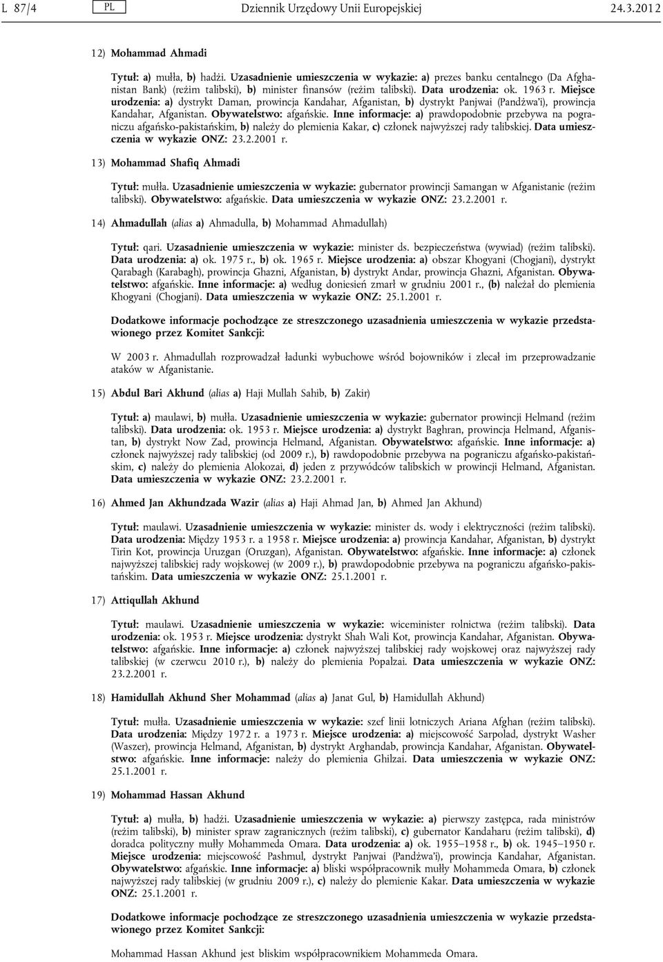 Miejsce urodzenia: a) dystrykt Daman, prowincja Kandahar, Afganistan, b) dystrykt Panjwai (Pandżwa'i), prowincja Kandahar, Afganistan. Obywatelstwo: afgańskie.