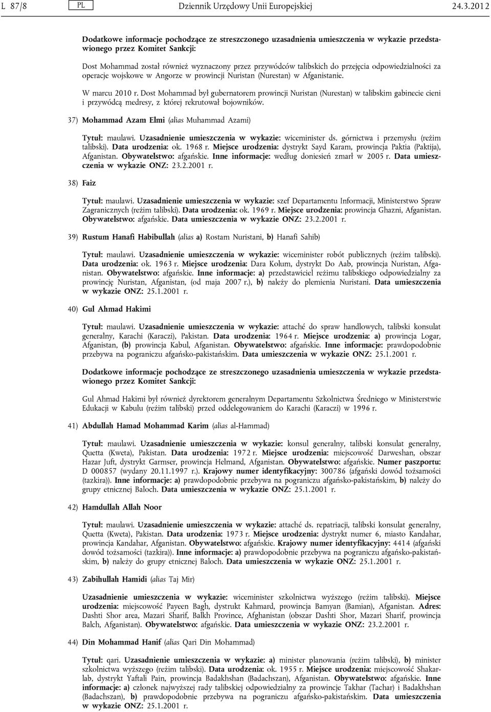 Dost Mohammad był gubernatorem prowincji Nuristan (Nurestan) w talibskim gabinecie cieni i przywódcą medresy, z której rekrutował bojowników.