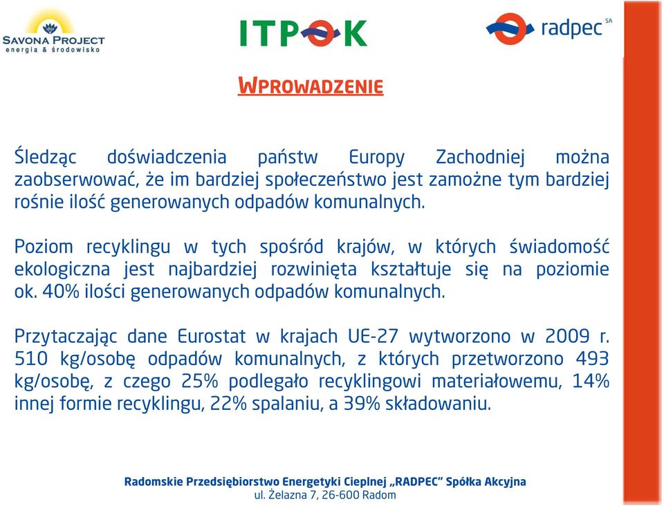 Poziom recyklingu w tych spośród krajów, w których świadomość ekologiczna jest najbardziej rozwinięta kształtuje się na poziomie ok.