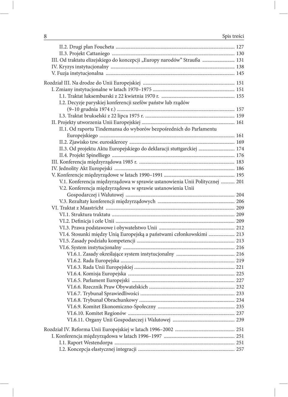 kwietnia 1970 r.... 155 I.2. Decyzje paryskiej konferencji szefów państw lub rządów (9 10 grudnia 1974 r.)... 157 I.3. Traktat brukselski z 22 lipca 1975 r.... 159 II.