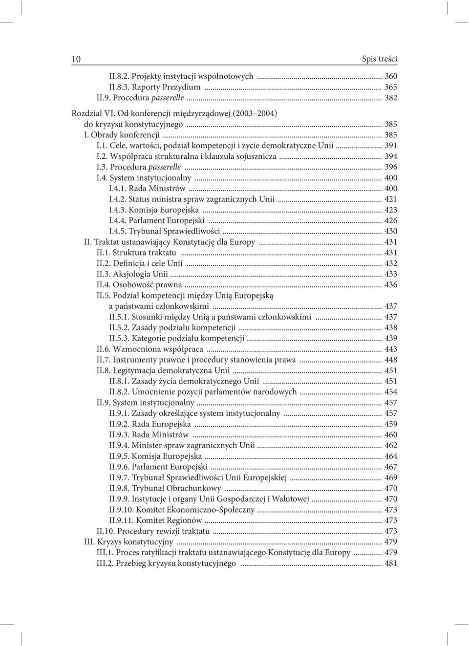.. 394 I.3. Procedura passerelle... 396 I.4. System instytucjonalny... 400 I.4.1. Rada Ministrów... 400 I.4.2. Status ministra spraw zagranicznych Unii... 421 I.4.3. Komisja Europejska... 423 I.4.4. Parlament Europejski.