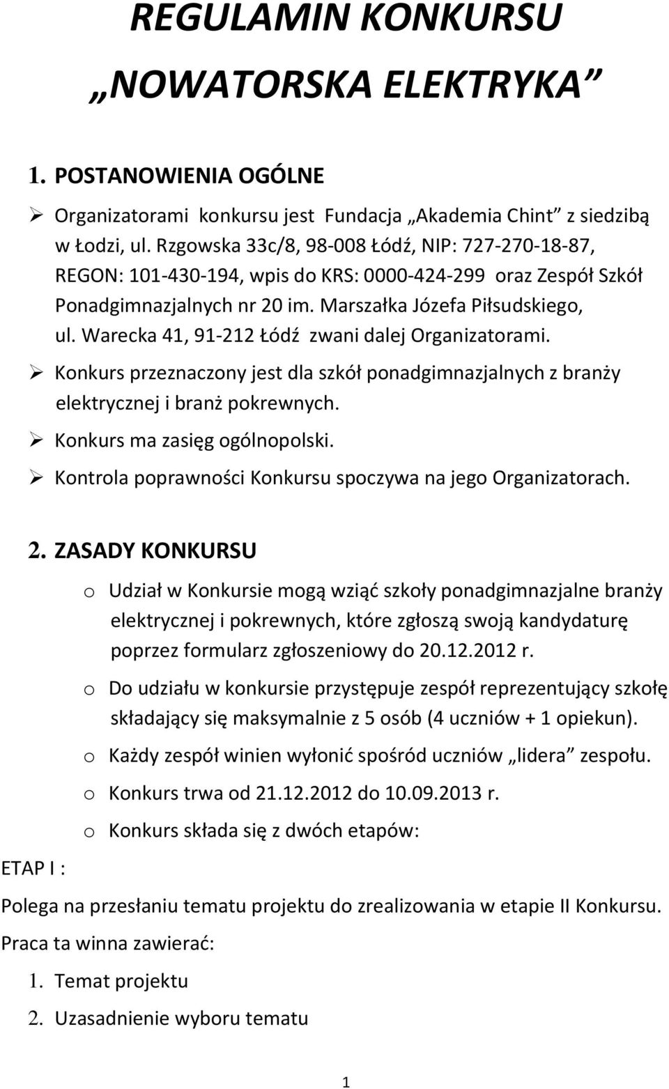 Warecka 41, 91-212 Łódź zwani dalej Organizatorami. Konkurs przeznaczony jest dla szkół ponadgimnazjalnych z branży elektrycznej i branż pokrewnych. Konkurs ma zasięg ogólnopolski.