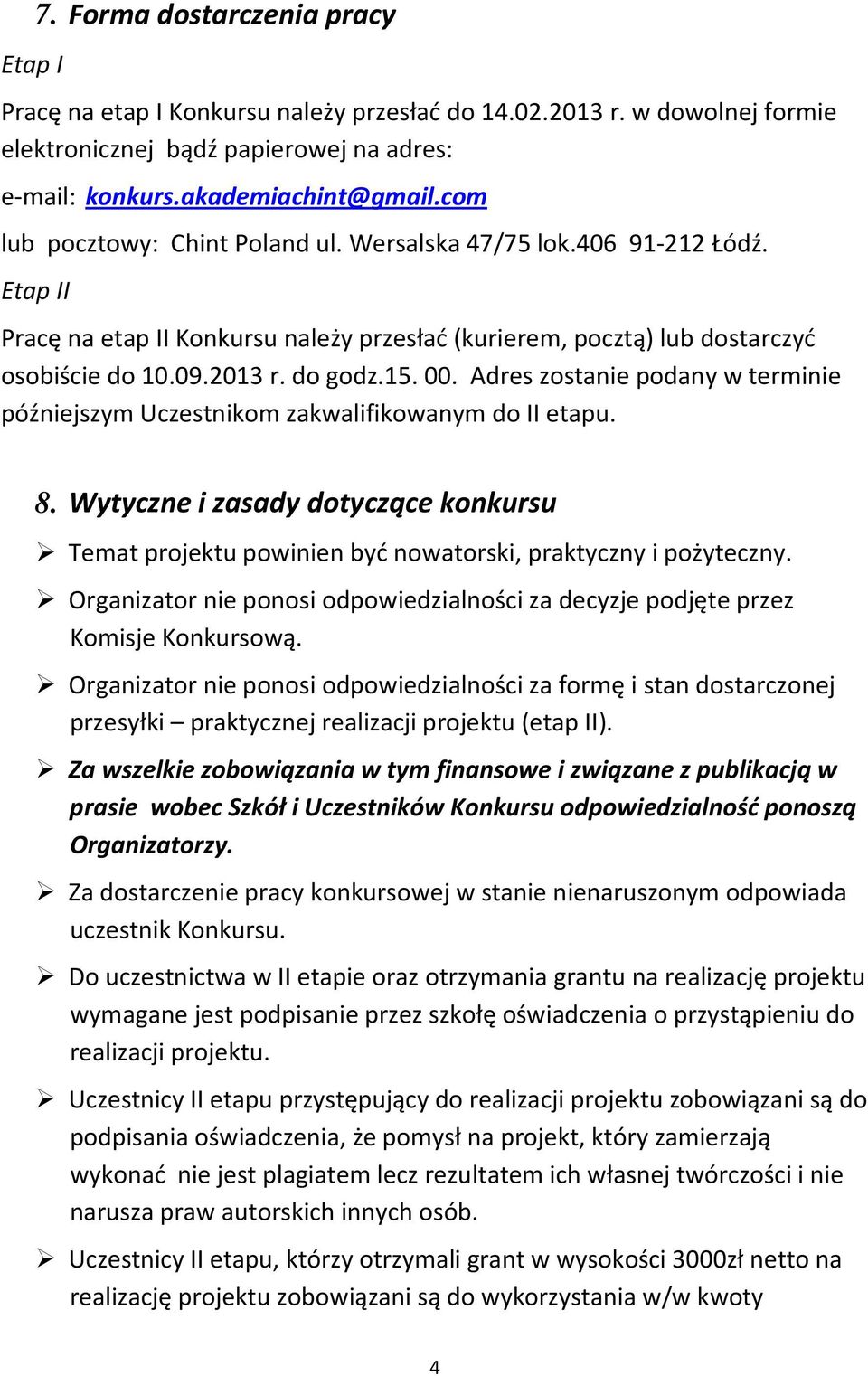 Adres zostanie podany w terminie późniejszym Uczestnikom zakwalifikowanym do II etapu. 8. Wytyczne i zasady dotyczące konkursu Temat projektu powinien być nowatorski, praktyczny i pożyteczny.