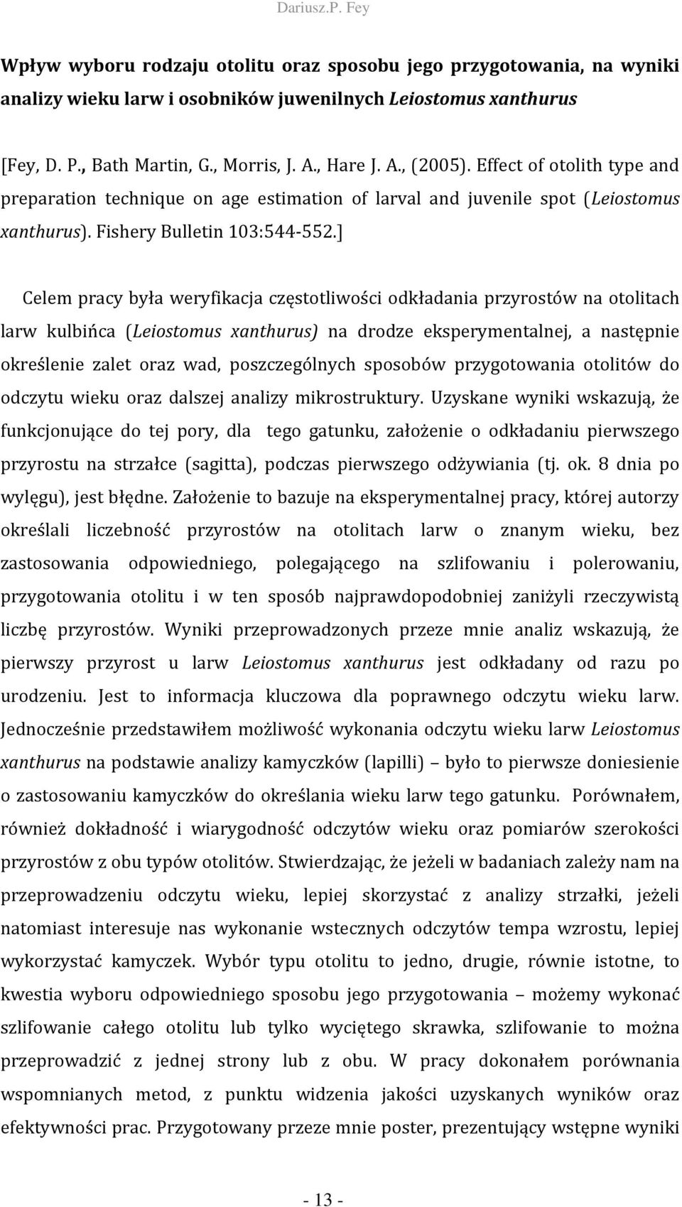 ] Celem pracy była weryfikacja częstotliwości odkładania przyrostów na otolitach larw kulbińca (Leiostomus xanthurus) na drodze eksperymentalnej, a następnie określenie zalet oraz wad, poszczególnych