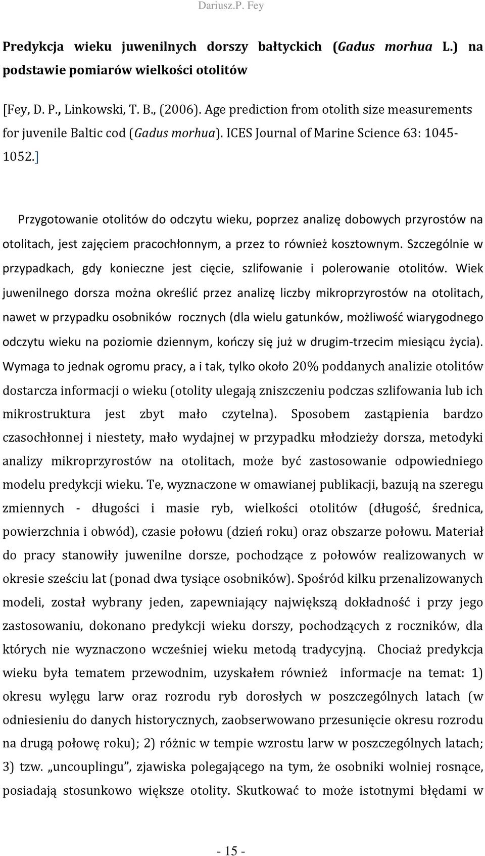 ] Przygotowanie otolitów do odczytu wieku, poprzez analizę dobowych przyrostów na otolitach, jest zajęciem pracochłonnym, a przez to również kosztownym.
