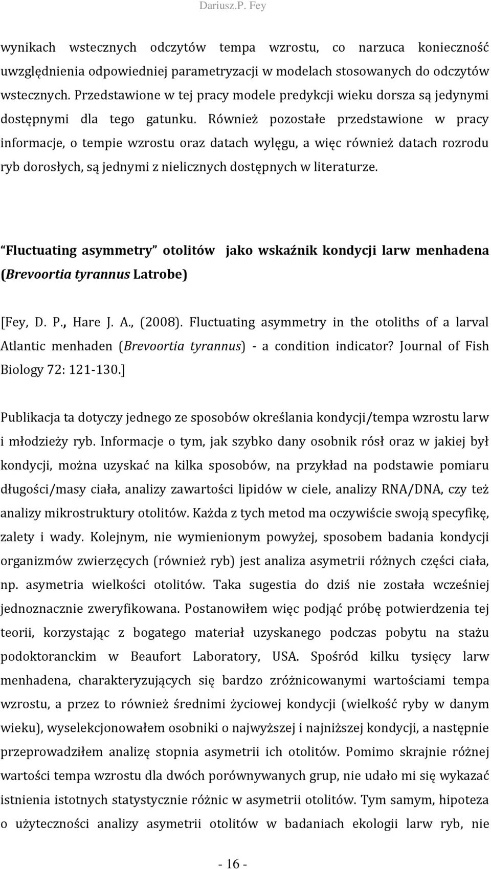 Również pozostałe przedstawione w pracy informacje, o tempie wzrostu oraz datach wylęgu, a więc również datach rozrodu ryb dorosłych, są jednymi z nielicznych dostępnych w literaturze.