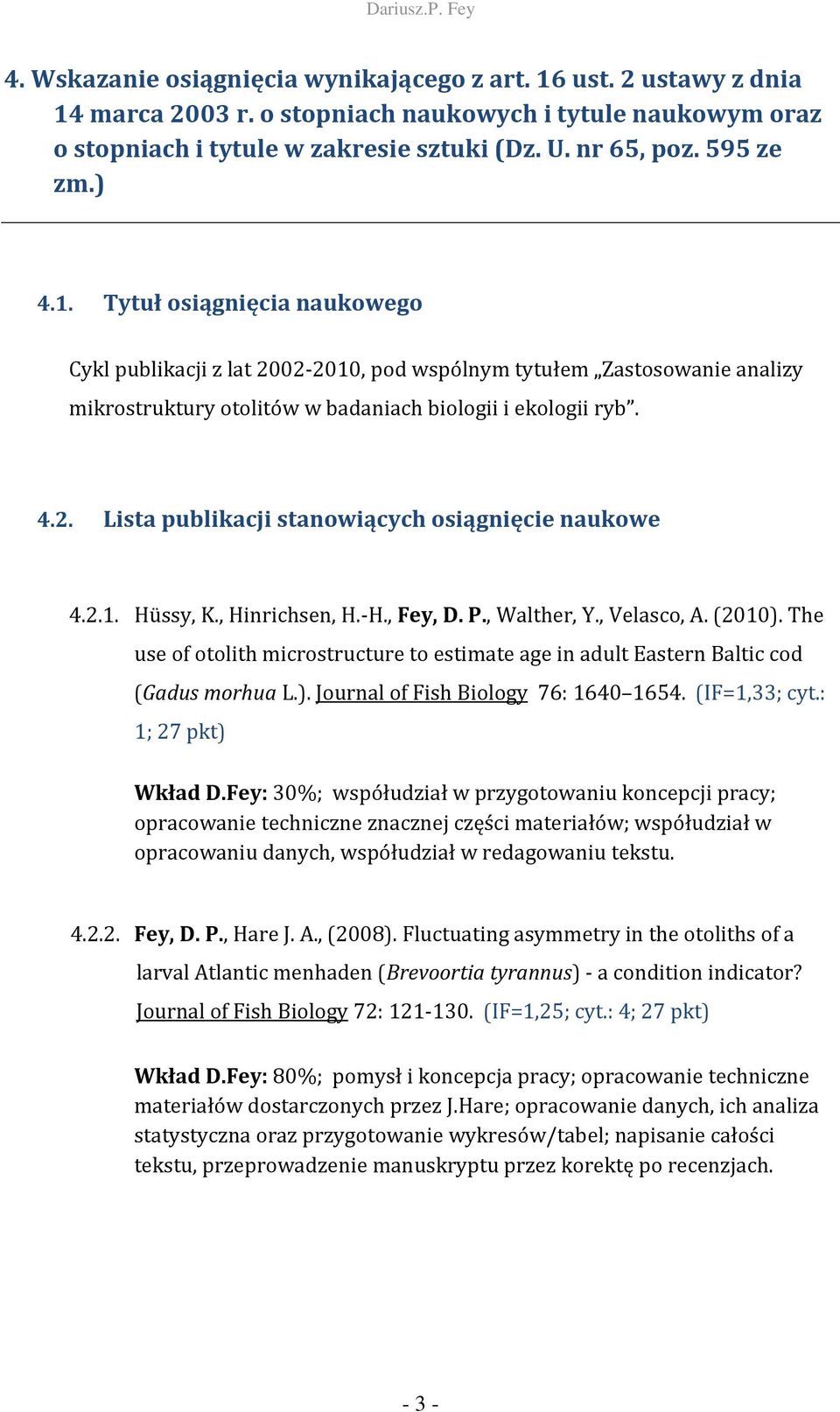 2.1. Hüssy, K., Hinrichsen, H.-H., Fey, D. P., Walther, Y., Velasco, A. (2010). The use of otolith microstructure to estimate age in adult Eastern Baltic cod (Gadus morhua L.). Journal of Fish Biology 76: 1640 1654.