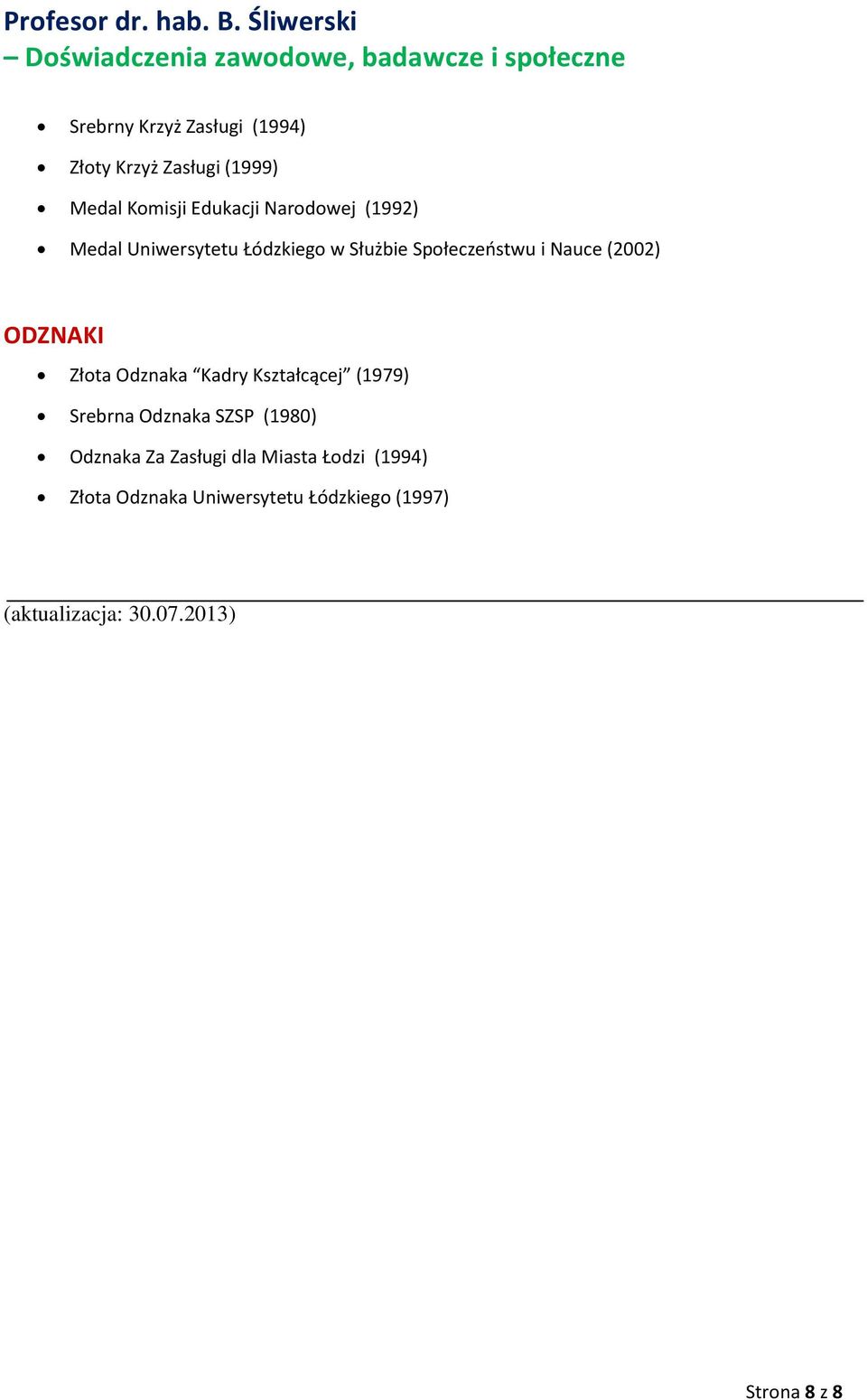Odznaka Kadry Kształcącej (1979) Srebrna Odznaka SZSP (1980) Odznaka Za Zasługi dla Miasta