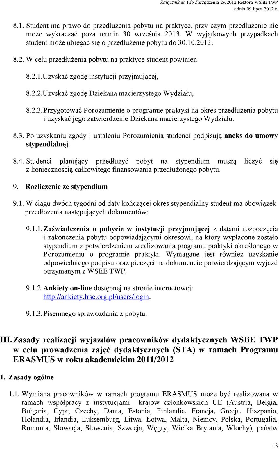 2.3. Przygotować Porozumienie o programie praktyki na okres przedłużenia pobytu i uzyskać jego zatwierdzenie Dziekana macierzystego Wydziału. 8.3. Po uzyskaniu zgody i ustaleniu Porozumienia studenci podpisują aneks do umowy stypendialnej.