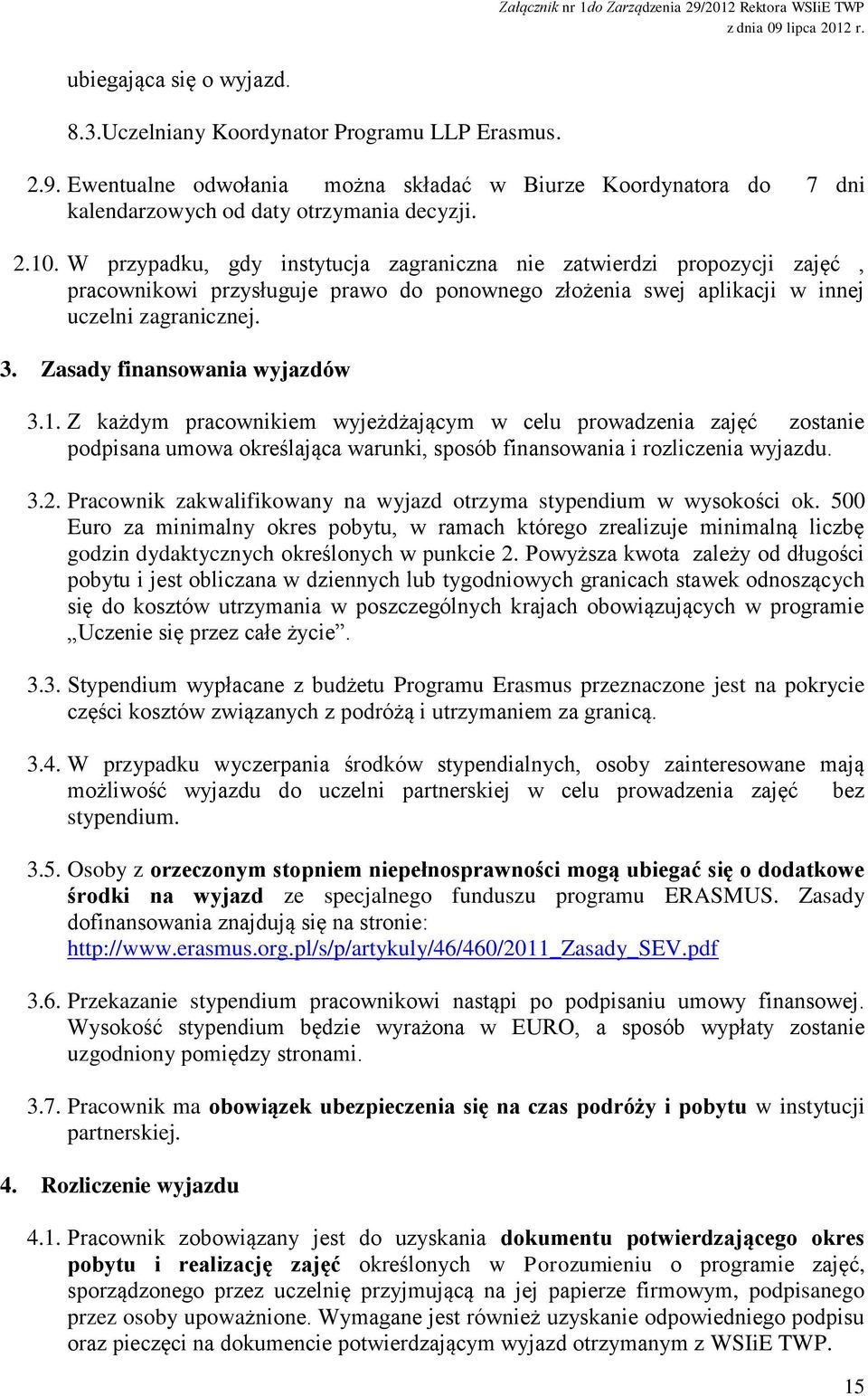 Zasady finansowania wyjazdów 3.1. Z każdym pracownikiem wyjeżdżającym w celu prowadzenia zajęć zostanie podpisana umowa określająca warunki, sposób finansowania i rozliczenia wyjazdu. 3.2.