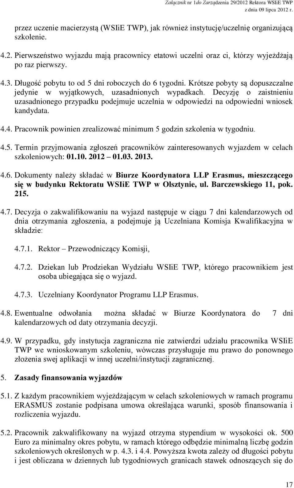 Decyzję o zaistnieniu uzasadnionego przypadku podejmuje uczelnia w odpowiedzi na odpowiedni wniosek kandydata. 4.4. Pracownik powinien zrealizować minimum 5 