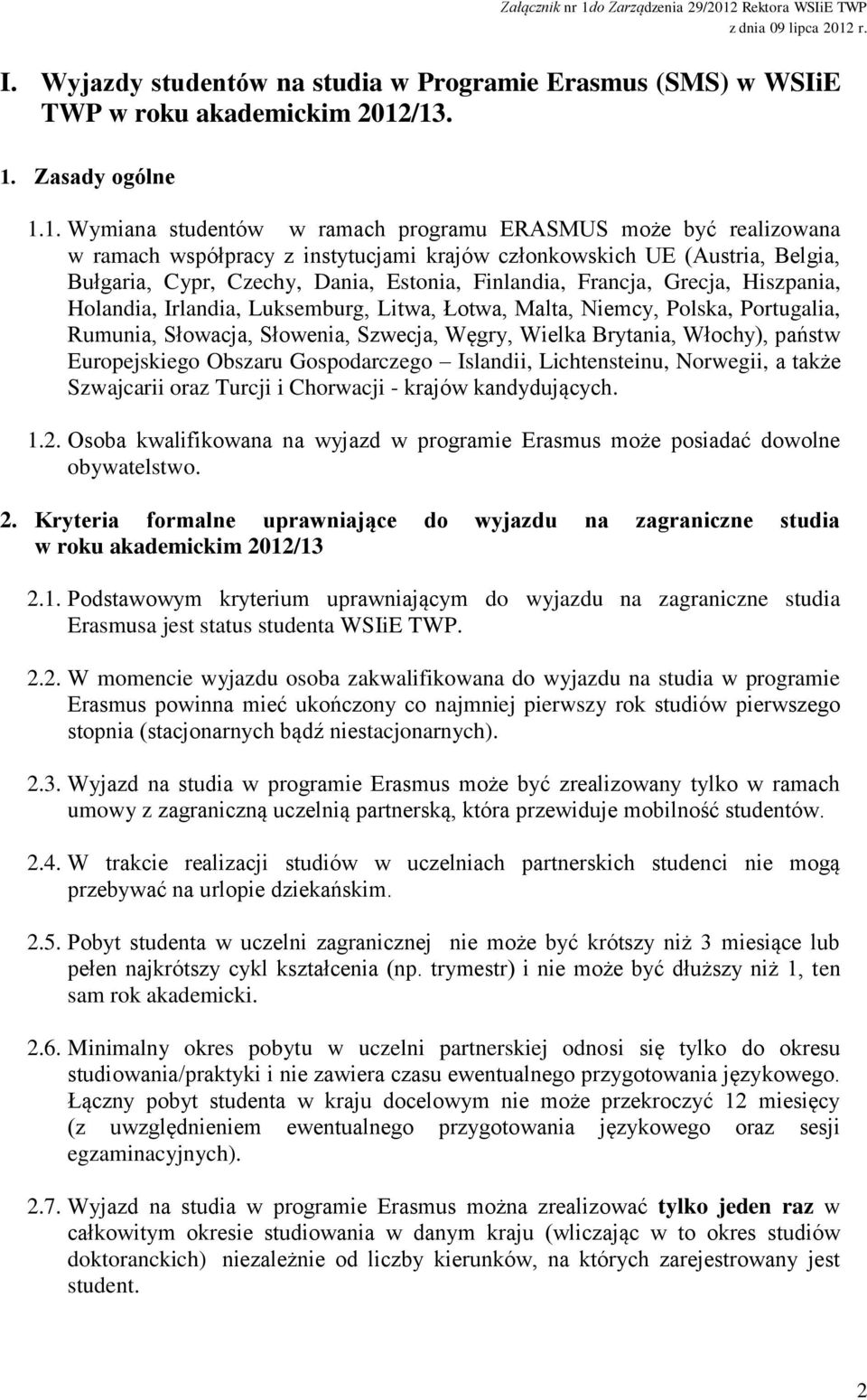 Estonia, Finlandia, Francja, Grecja, Hiszpania, Holandia, Irlandia, Luksemburg, Litwa, Łotwa, Malta, Niemcy, Polska, Portugalia, Rumunia, Słowacja, Słowenia, Szwecja, Węgry, Wielka Brytania, Włochy),