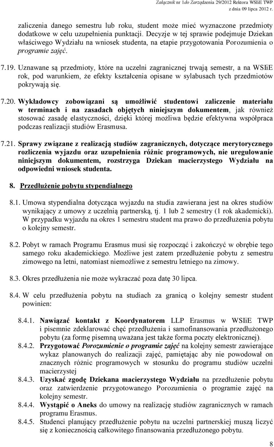 Uznawane są przedmioty, które na uczelni zagranicznej trwają semestr, a na WSIiE rok, pod warunkiem, że efekty kształcenia opisane w sylabusach tych przedmiotów pokrywają się. 7.20.