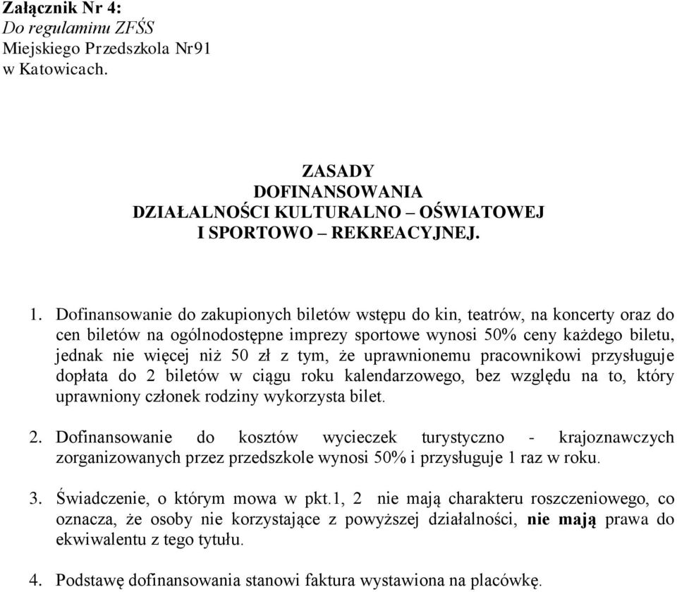 uprawnionemu pracownikowi przysługuje dopłata do 2 biletów w ciągu roku kalendarzowego, bez względu na to, który uprawniony członek rodziny wykorzysta bilet. 2. Dofinansowanie do kosztów wycieczek turystyczno - krajoznawczych zorganizowanych przez przedszkole wynosi 50% i przysługuje 1 raz w roku.