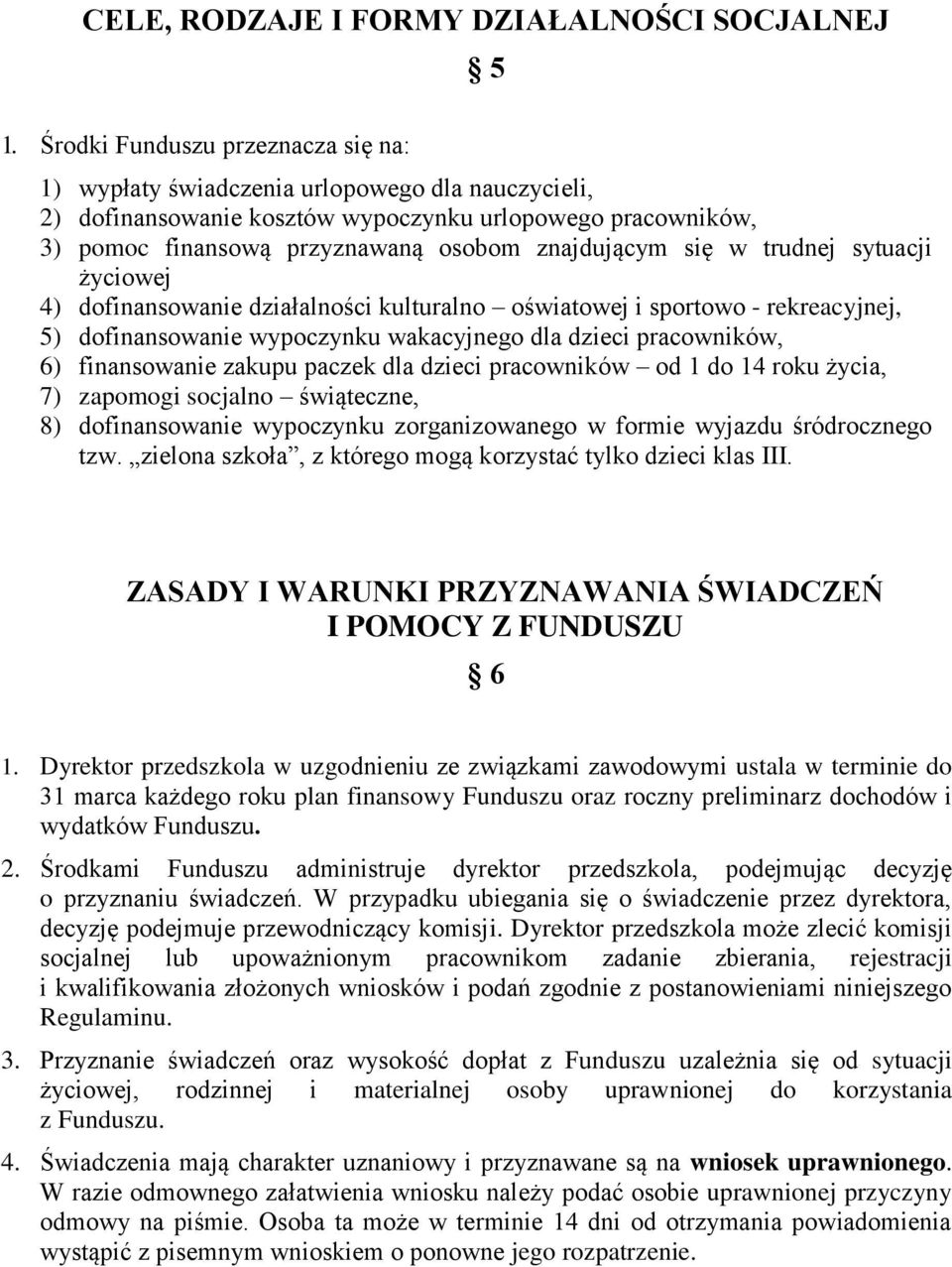 się w trudnej sytuacji życiowej 4) dofinansowanie działalności kulturalno oświatowej i sportowo - rekreacyjnej, 5) dofinansowanie wypoczynku wakacyjnego dla dzieci pracowników, 6) finansowanie zakupu