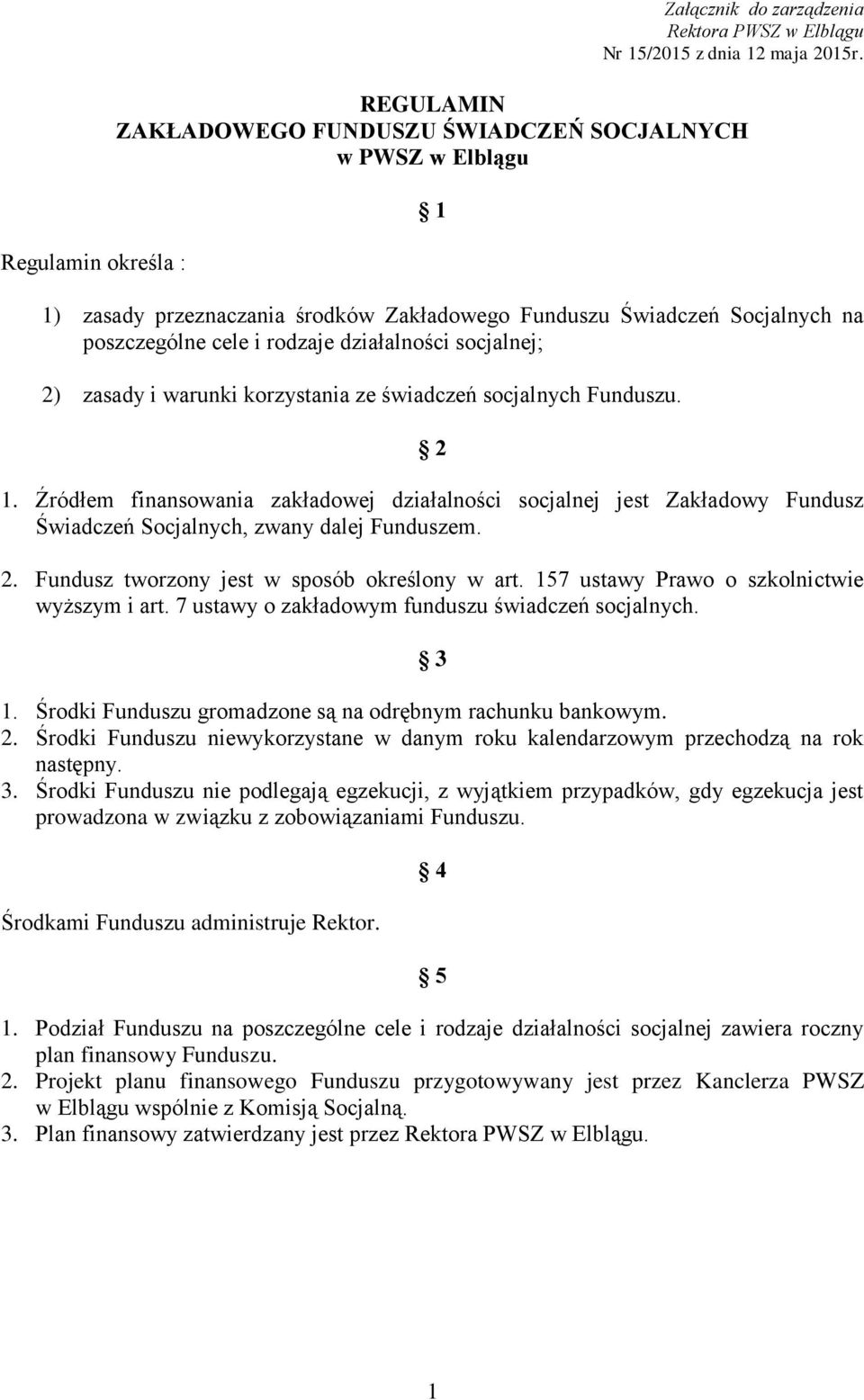 2) zasady i warunki korzystania ze świadczeń socjalnych Funduszu. 2 1. Źródłem finansowania zakładowej działalności socjalnej jest Zakładowy Fundusz Świadczeń Socjalnych, zwany dalej Funduszem. 2. Fundusz tworzony jest w sposób określony w art.