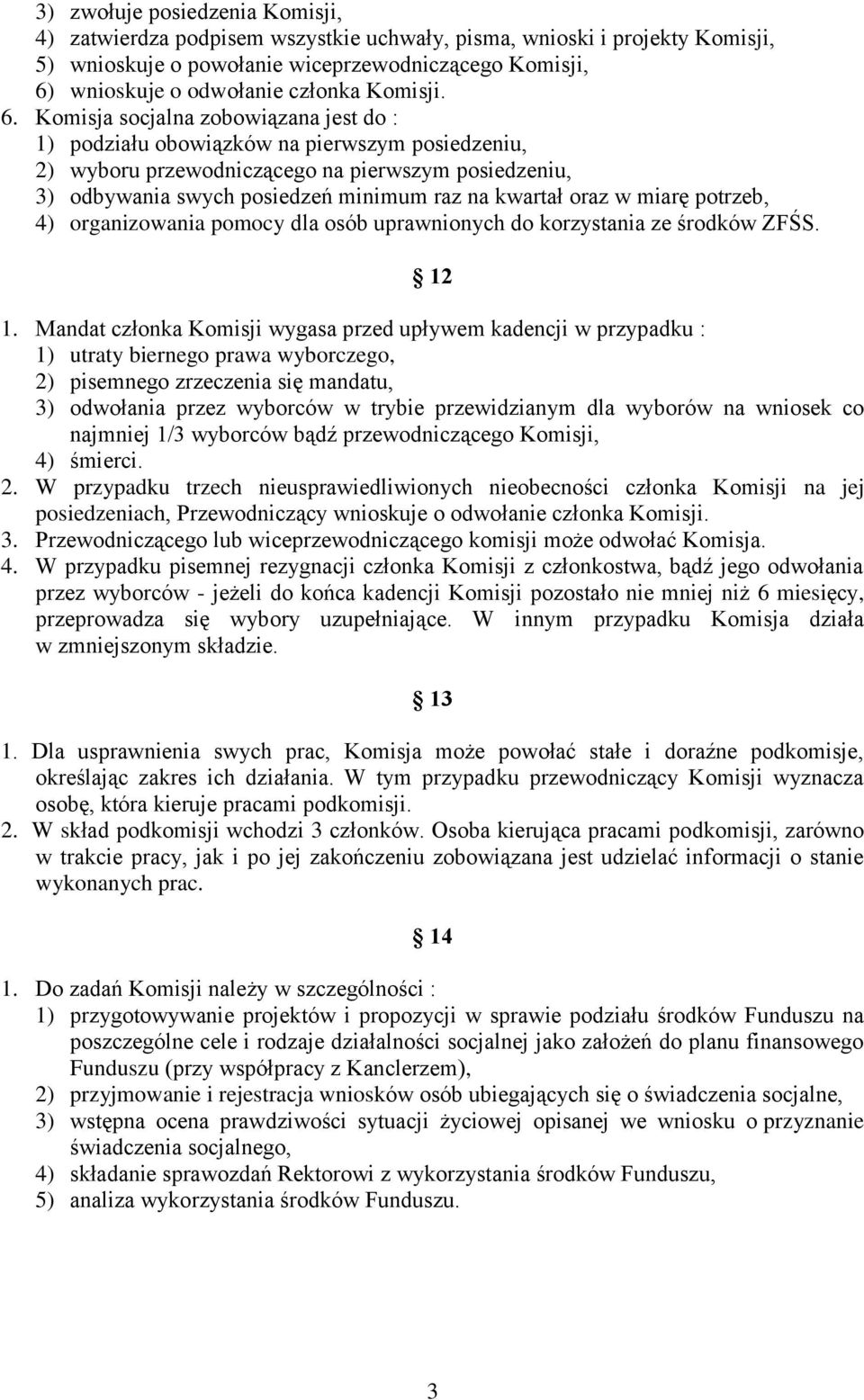 Komisja socjalna zobowiązana jest do : 1) podziału obowiązków na pierwszym posiedzeniu, 2) wyboru przewodniczącego na pierwszym posiedzeniu, 3) odbywania swych posiedzeń minimum raz na kwartał oraz w