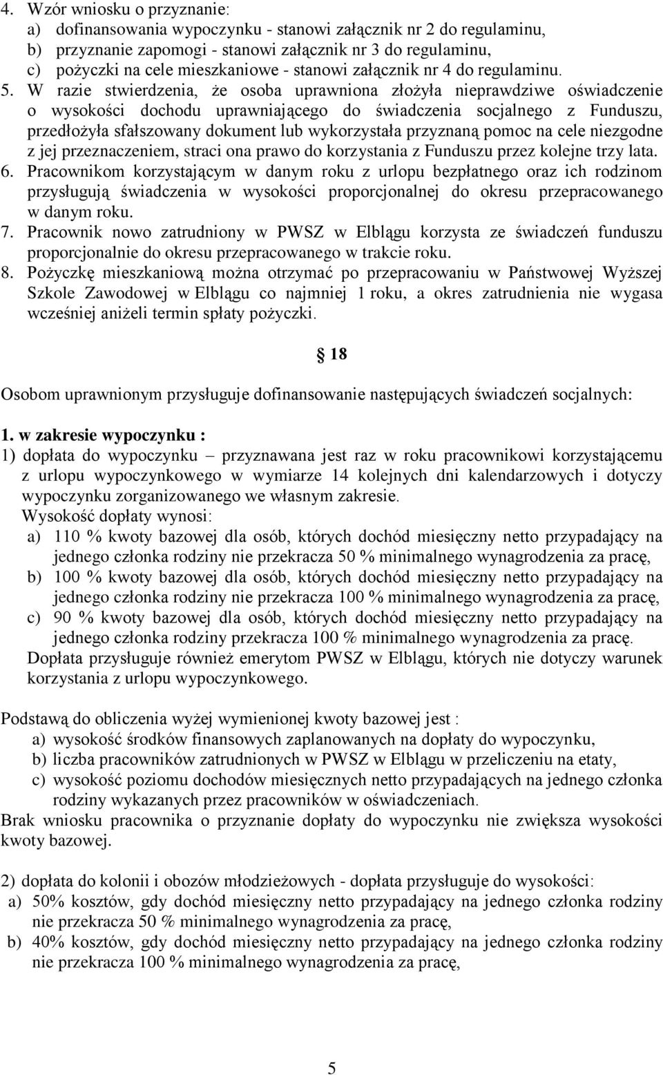 W razie stwierdzenia, że osoba uprawniona złożyła nieprawdziwe oświadczenie o wysokości dochodu uprawniającego do świadczenia socjalnego z Funduszu, przedłożyła sfałszowany dokument lub wykorzystała