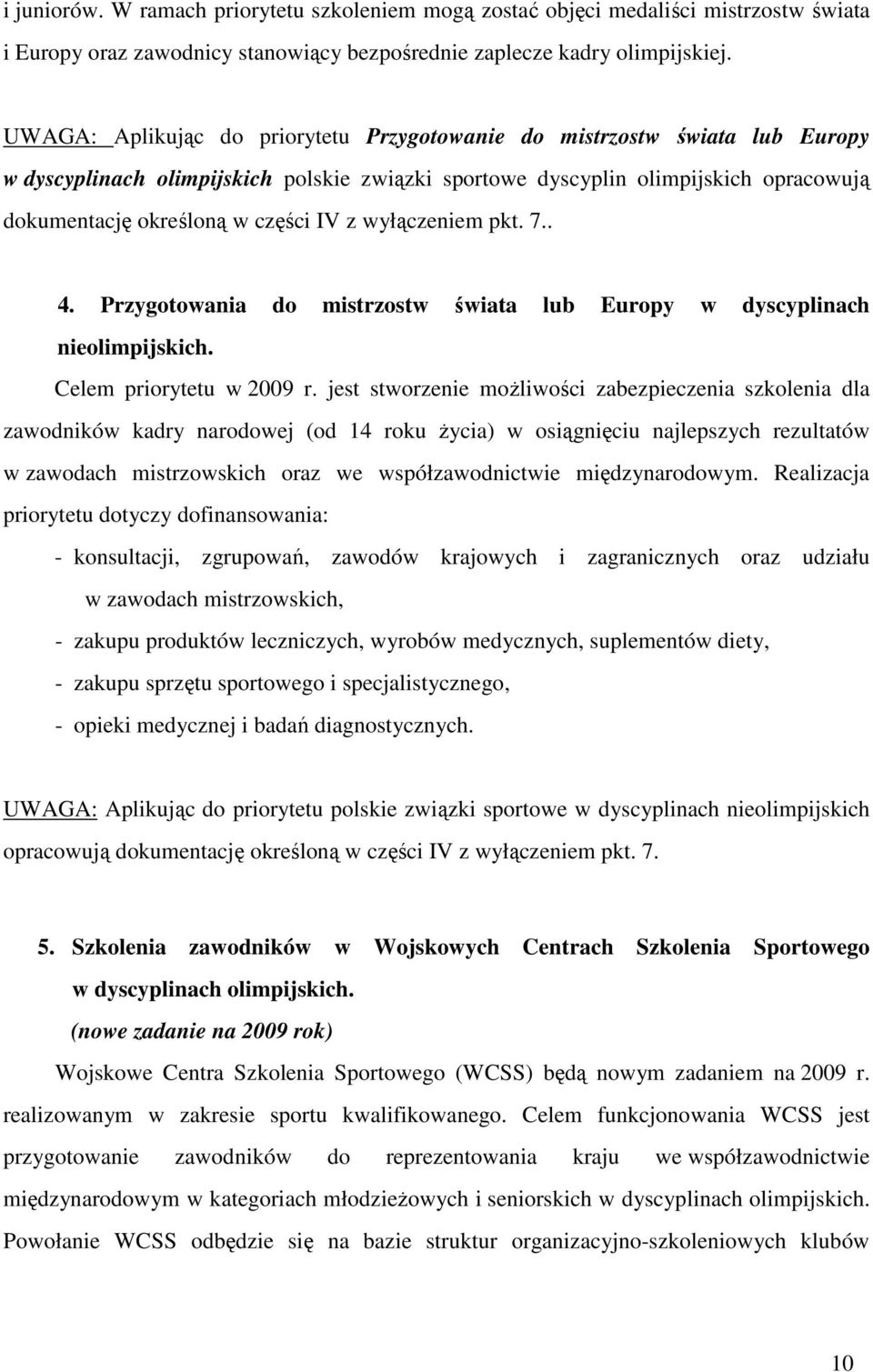 z wyłączeniem pkt. 7.. 4. Przygotowania do mistrzostw świata lub Europy w dyscyplinach nieolimpijskich. Celem priorytetu w 2009 r.