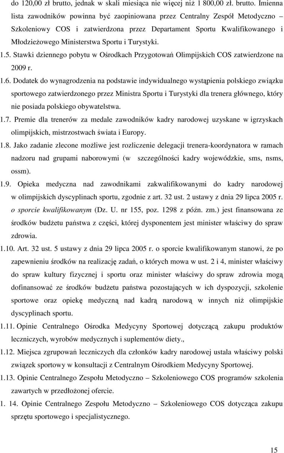 Imienna lista zawodników powinna być zaopiniowana przez Centralny Zespół Metodyczno Szkoleniowy COS i zatwierdzona przez Departament Sportu Kwalifikowanego i Młodzieżowego Ministerstwa Sportu i