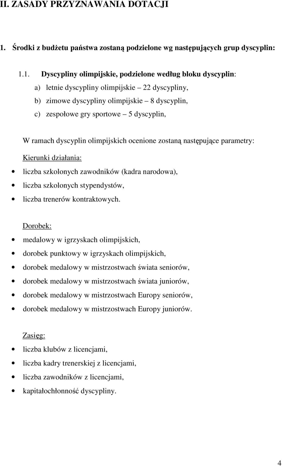 1. Dyscypliny olimpijskie, podzielone według bloku dyscyplin: a) letnie dyscypliny olimpijskie 22 dyscypliny, b) zimowe dyscypliny olimpijskie 8 dyscyplin, c) zespołowe gry sportowe 5 dyscyplin, W