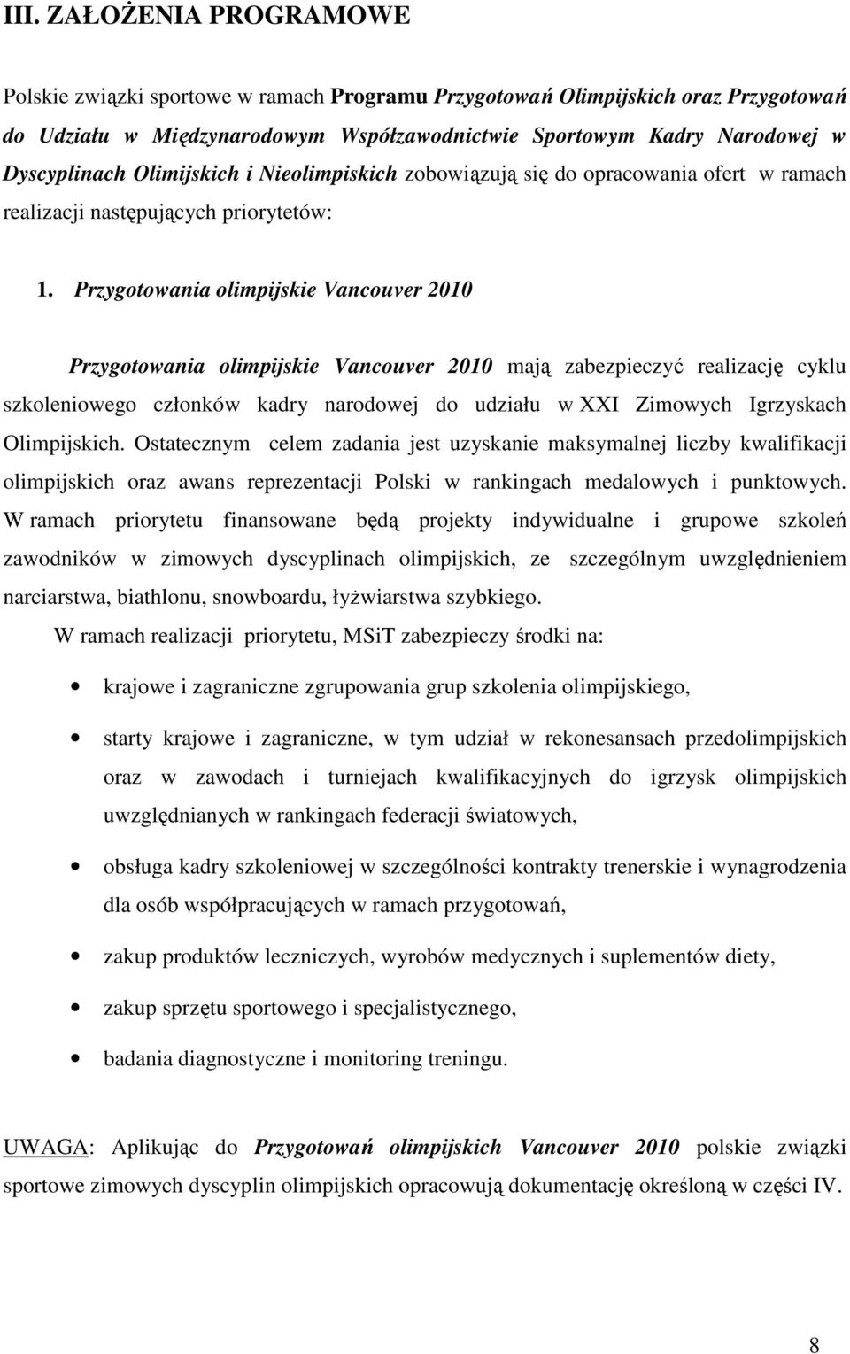 Przygotowania olimpijskie Vancouver 2010 Przygotowania olimpijskie Vancouver 2010 mają zabezpieczyć realizację cyklu szkoleniowego członków kadry narodowej do udziału w XXI Zimowych Igrzyskach