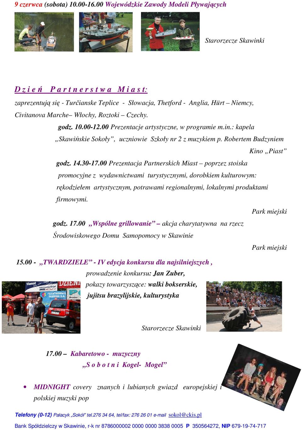 Czechy. godz. 10.00-12.00 Prezentacje artystyczne, w programie m.in.: kapela Skawińskie Sokoły, uczniowie Szkoły nr 2 z muzykiem p. Robertem Budzyniem Kino Piast godz. 14.30-17.