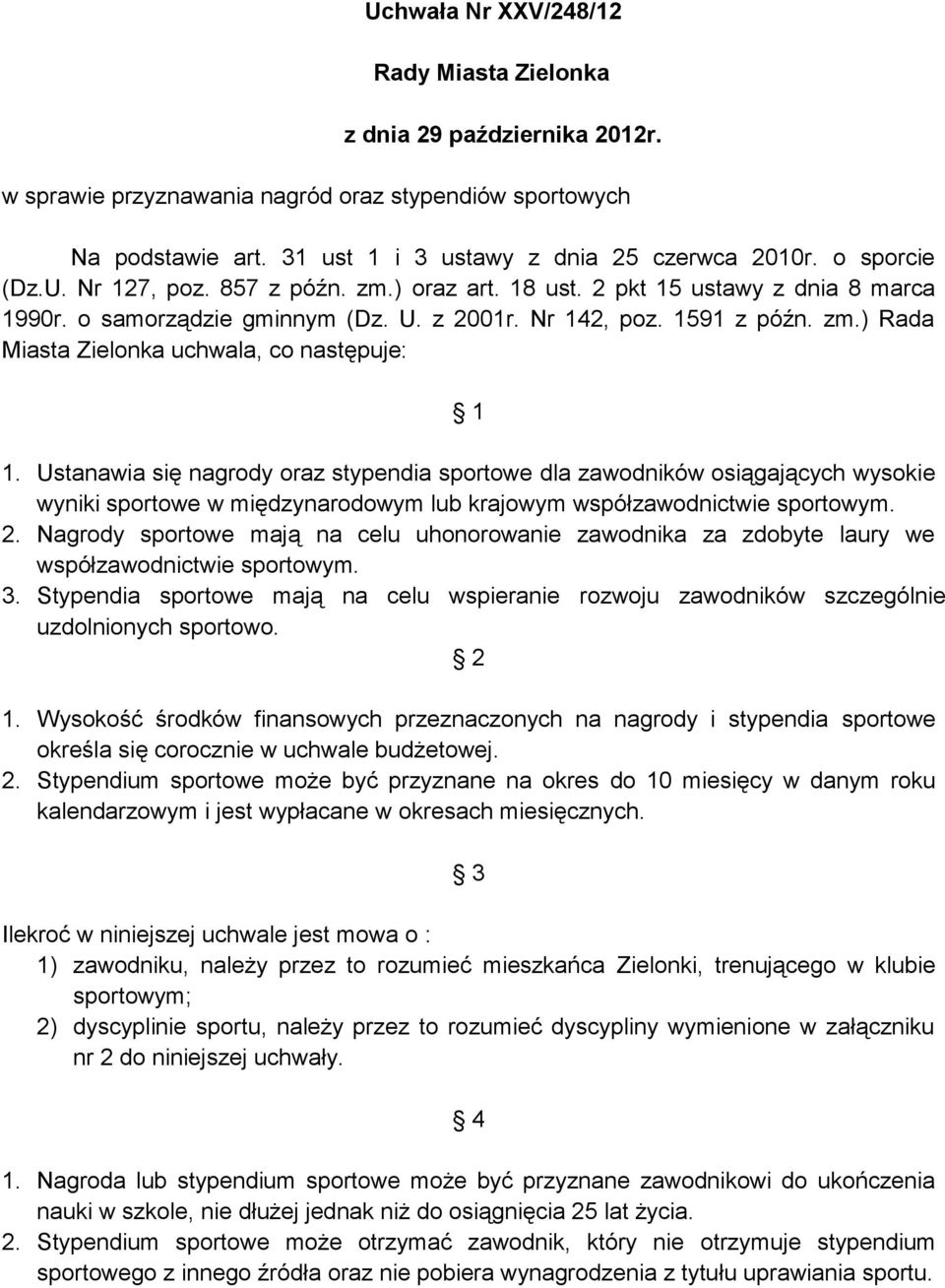 Ustanawia się nagrody oraz stypendia sportowe dla zawodników osiągających wysokie wyniki sportowe w międzynarodowym lub krajowym współzawodnictwie sportowym. 2.