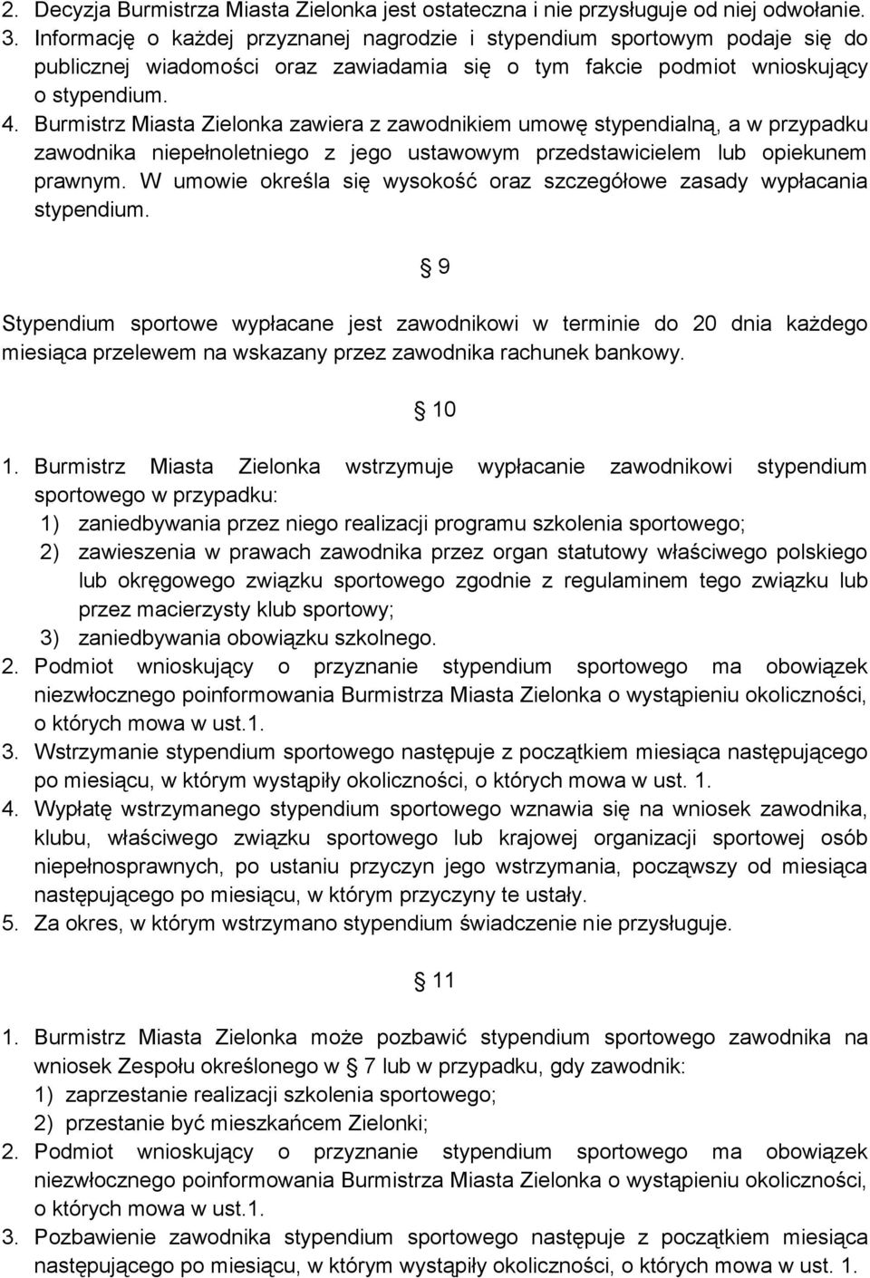 Burmistrz Miasta Zielonka zawiera z zawodnikiem umowę stypendialną, a w przypadku zawodnika niepełnoletniego z jego ustawowym przedstawicielem lub opiekunem prawnym.