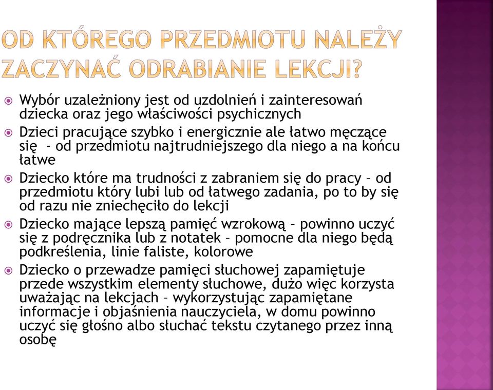 pamięć wzrokową powinno uczyć się z podręcznika lub z notatek pomocne dla niego będą podkreślenia, linie faliste, kolorowe Dziecko o przewadze pamięci słuchowej zapamiętuje przede wszystkim