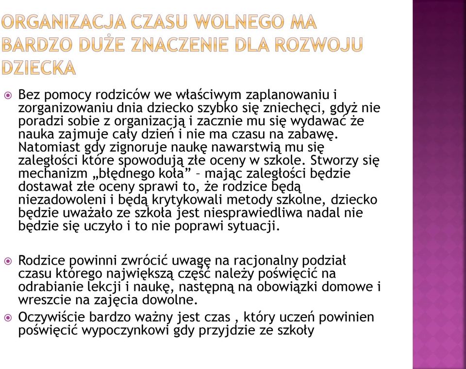 Stworzy się mechanizm błędnego koła mając zaległości będzie dostawał złe oceny sprawi to, że rodzice będą niezadowoleni i będą krytykowali metody szkolne, dziecko będzie uważało ze szkoła jest