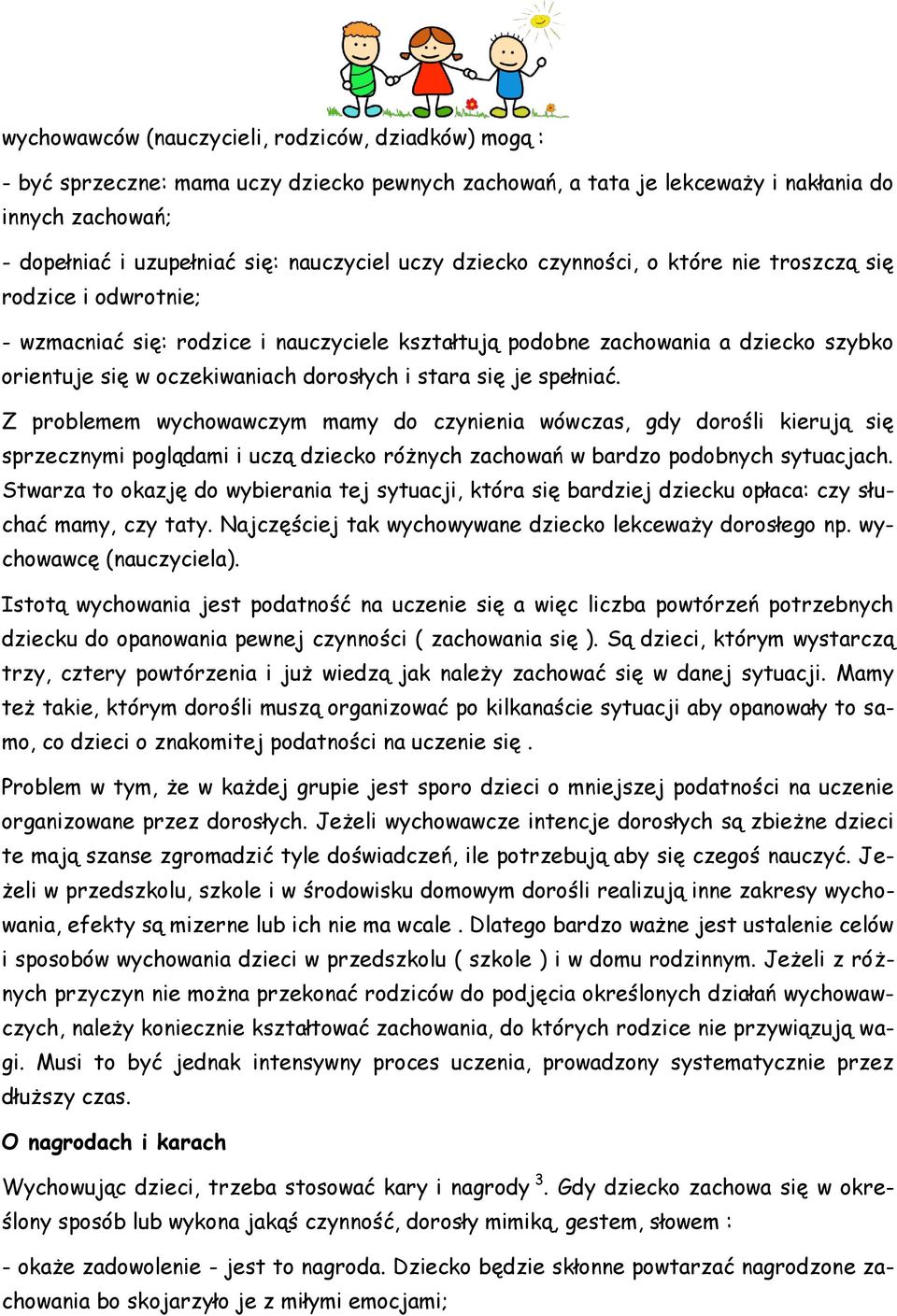 stara się je spełniać. Z problemem wychowawczym mamy do czynienia wówczas, gdy dorośli kierują się sprzecznymi poglądami i uczą dziecko różnych zachowań w bardzo podobnych sytuacjach.