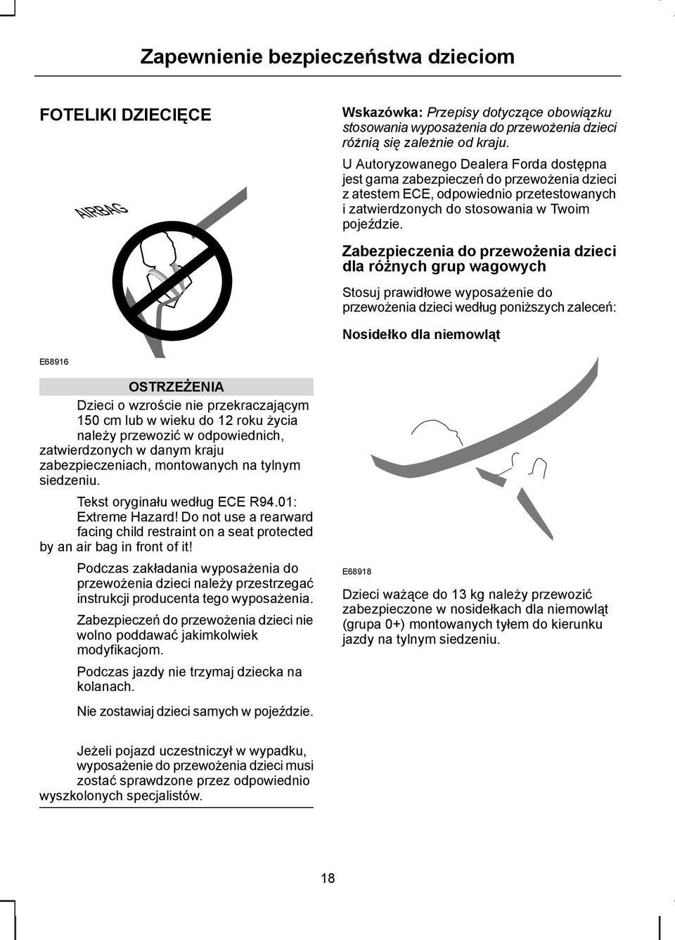 Zabezpieczenia do przewożenia dzieci dla różnych grup wagowych Stosuj prawidłowe wyposażenie do przewożenia dzieci według poniższych zaleceń: Nosidełko dla niemowląt E68916 OSTRZEŻENIA Dzieci o