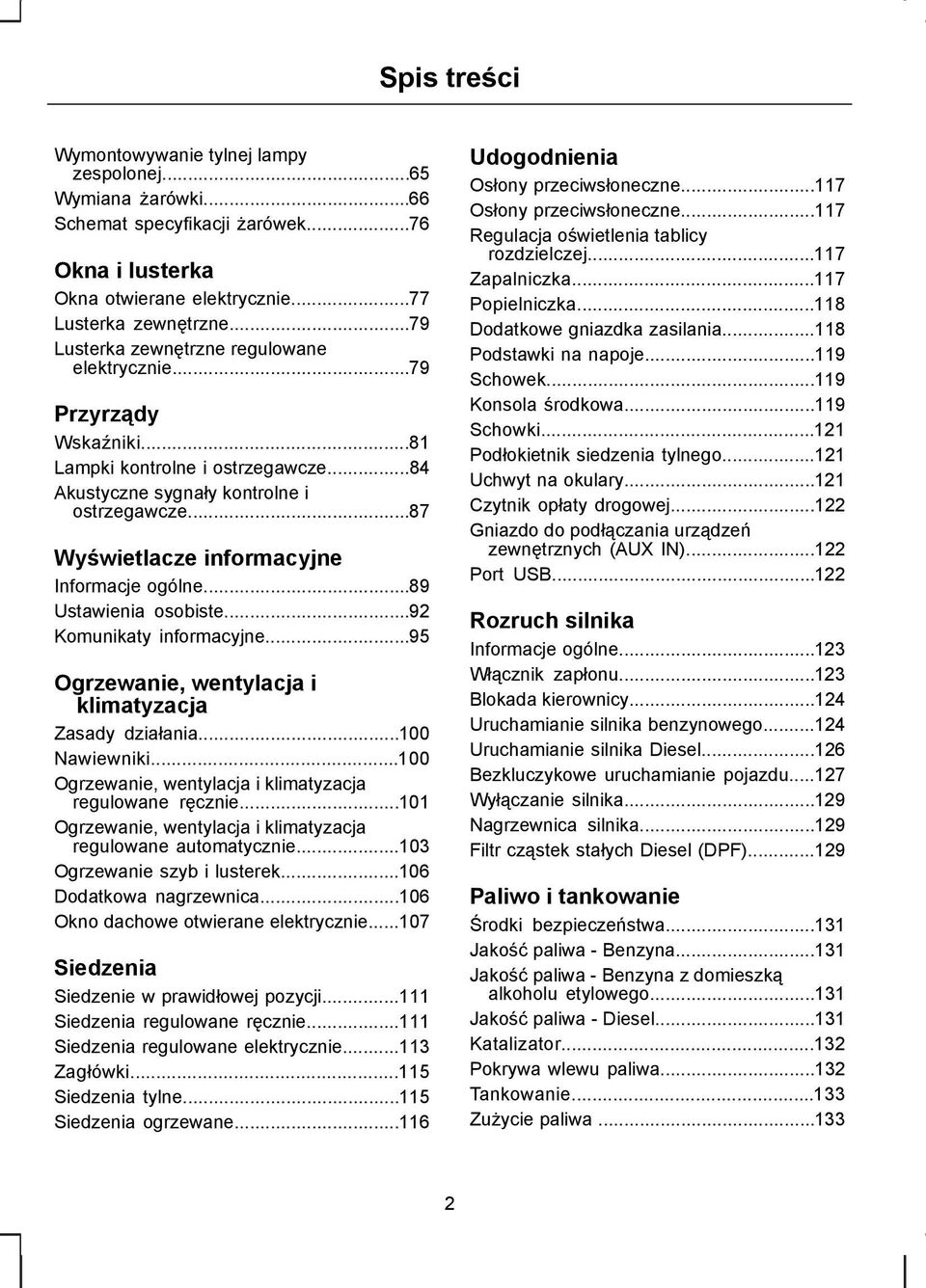 ..87 Wyświetlacze informacyjne Informacje ogólne...89 Ustawienia osobiste...92 Komunikaty informacyjne...95 Ogrzewanie, wentylacja i klimatyzacja Zasady działania...100 Nawiewniki.