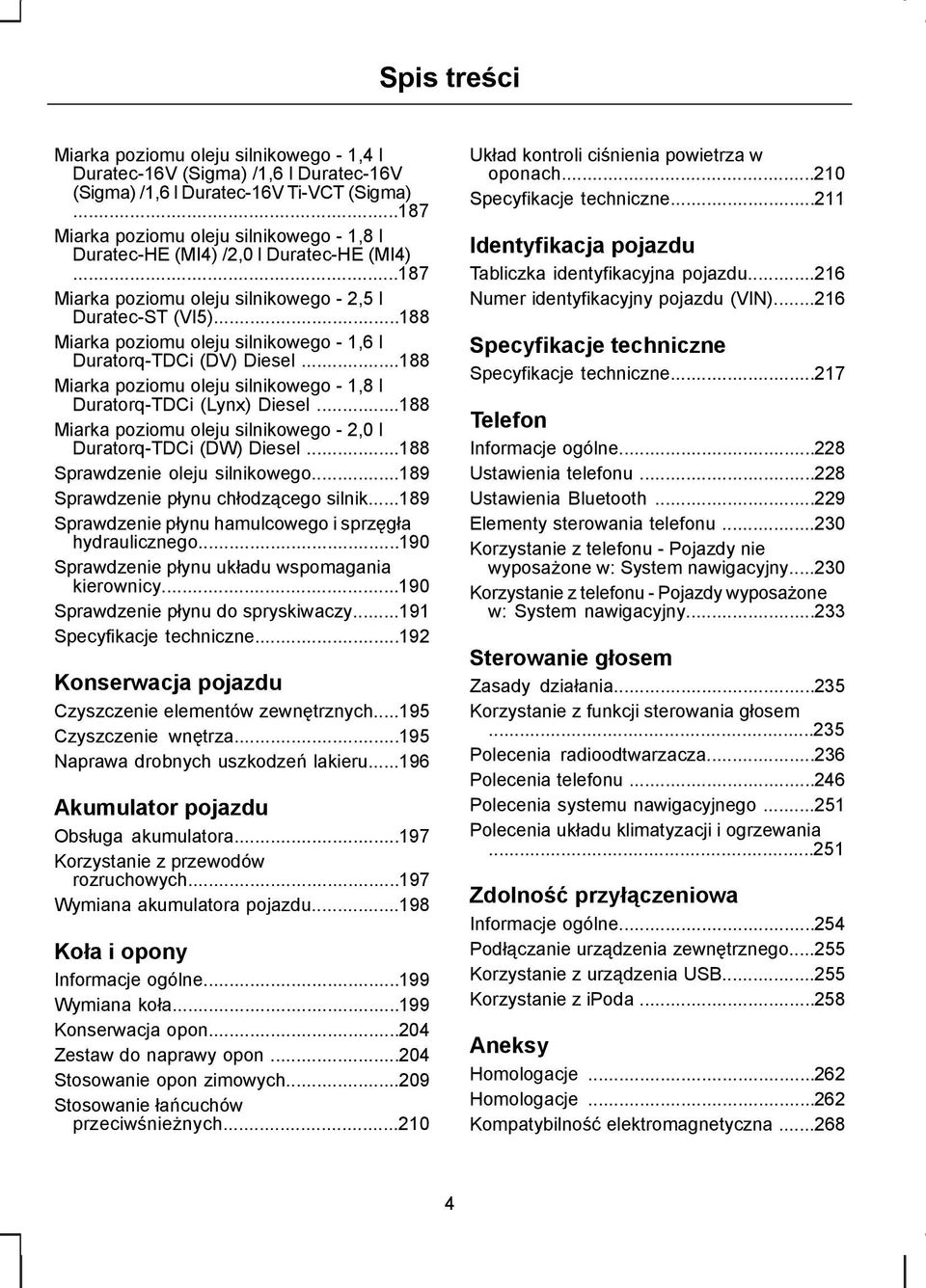 ..188 Miarka poziomu oleju silnikowego - 1,6 l Duratorq-TDCi (DV) Diesel...188 Miarka poziomu oleju silnikowego - 1,8 l Duratorq-TDCi (Lynx) Diesel.