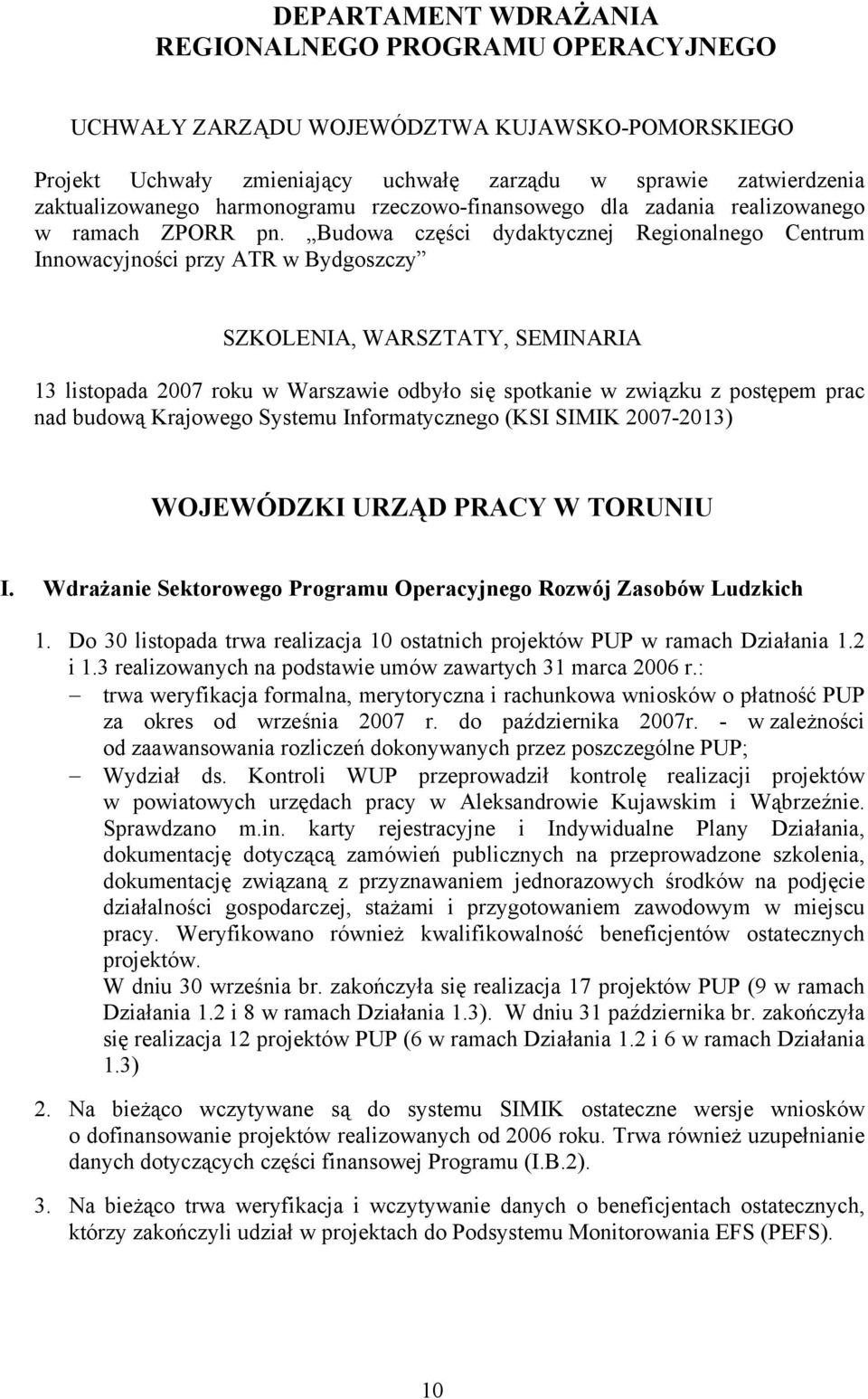 Budowa części dydaktycznej Regionalnego Centrum Innowacyjności przy ATR w Bydgoszczy SZKOLENIA, WARSZTATY, SEMINARIA 13 listopada 2007 roku w Warszawie odbyło się spotkanie w związku z postępem prac