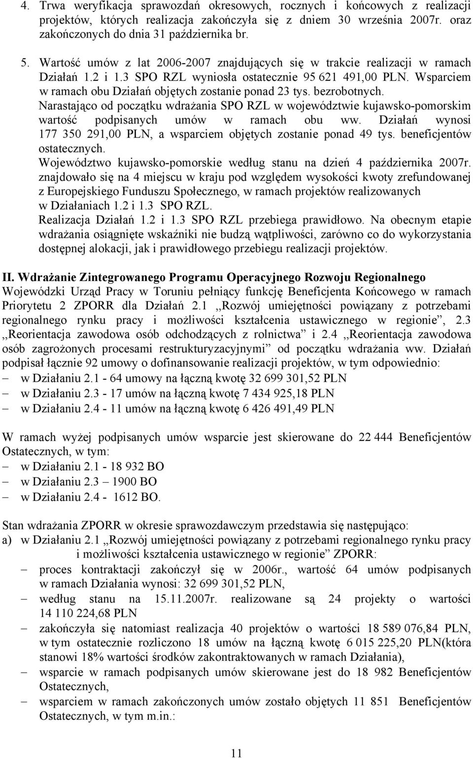 Wsparciem w ramach obu Działań objętych zostanie ponad 23 tys. bezrobotnych. Narastająco od początku wdrażania SPO RZL w województwie kujawsko-pomorskim wartość podpisanych umów w ramach obu ww.