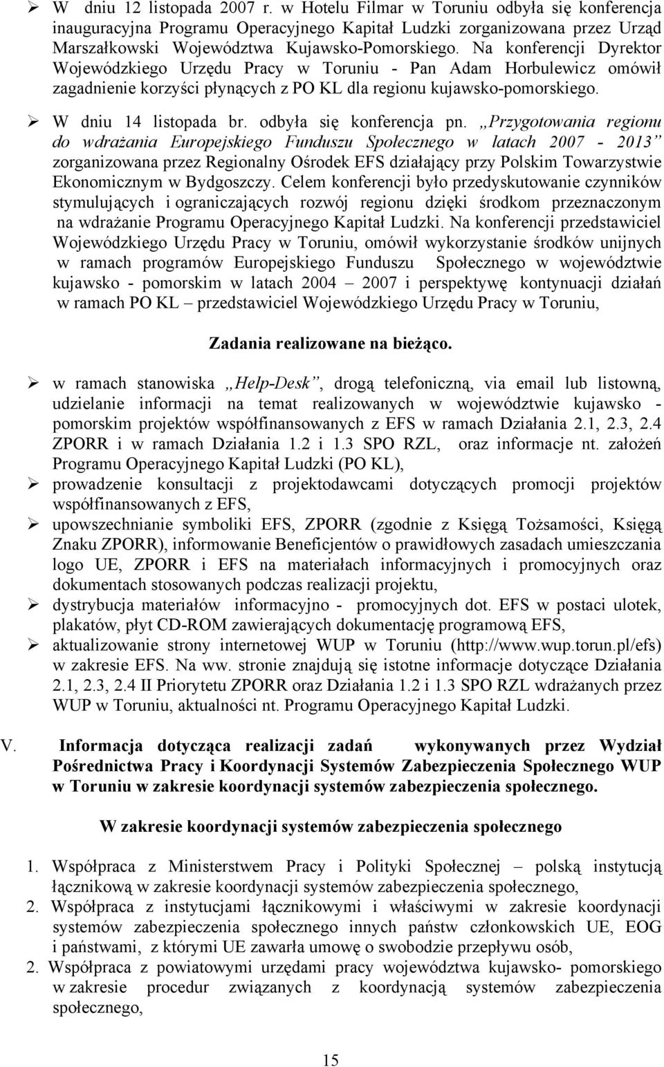 Na konferencji Dyrektor Wojewódzkiego Urzędu Pracy w Toruniu - Pan Adam Horbulewicz omówił zagadnienie korzyści płynących z PO KL dla regionu kujawsko-pomorskiego.! W dniu 14 listopada br.