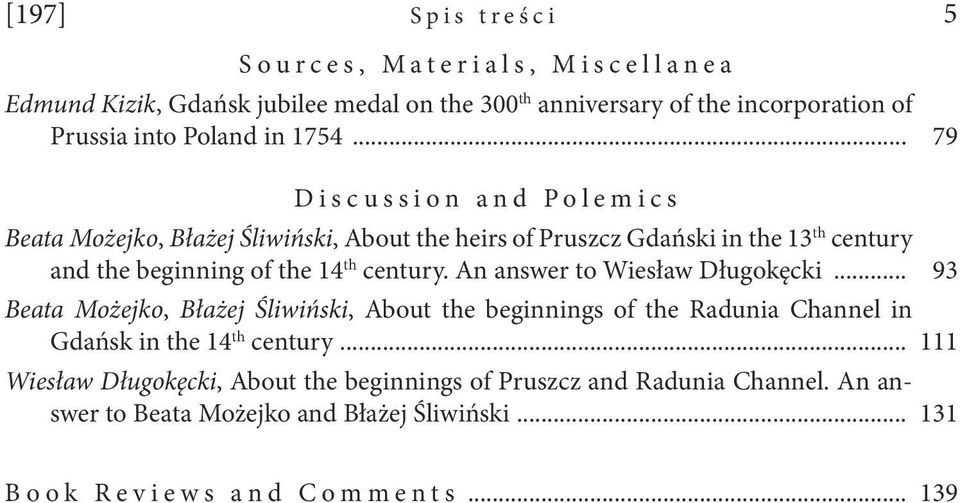 An answer to Wiesław Długokęcki... 93 Beata Możejko, Błażej Śliwiński, About the beginnings of the Radunia Channel in Gdańsk in the 14 th century.