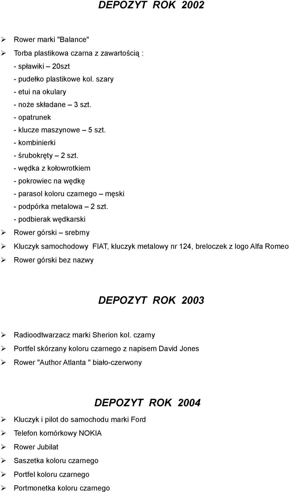 - podbierak wędkarski Rower górski srebrny Kluczyk samochodowy FIAT, kluczyk metalowy nr 124, breloczek z logo Alfa Romeo Rower górski bez nazwy DEPOZYT ROK 2003 Radioodtwarzacz marki Sherion kol.