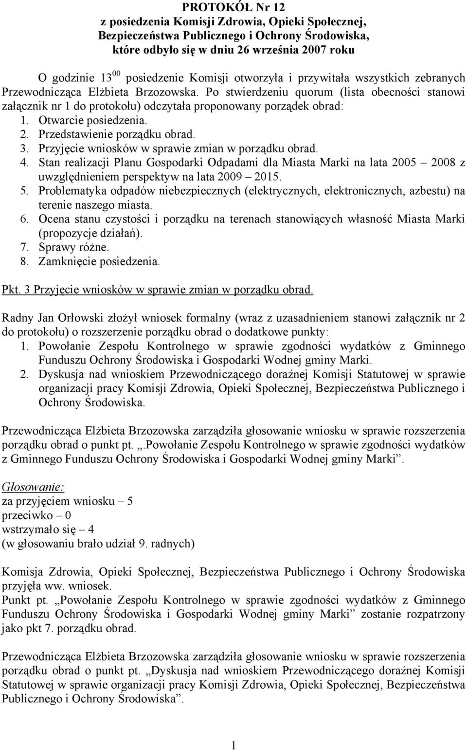 Otwarcie posiedzenia. 2. Przedstawienie porządku obrad. 3. Przyjęcie wniosków w sprawie zmian w porządku obrad. 4.