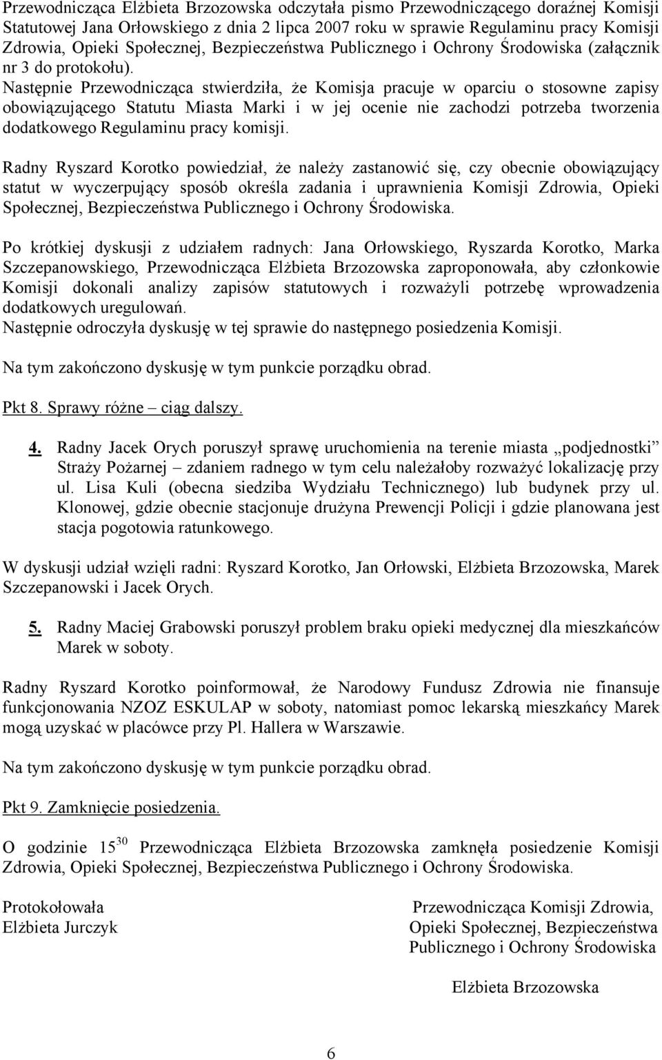 Następnie Przewodnicząca stwierdziła, że Komisja pracuje w oparciu o stosowne zapisy obowiązującego Statutu Miasta Marki i w jej ocenie nie zachodzi potrzeba tworzenia dodatkowego Regulaminu pracy