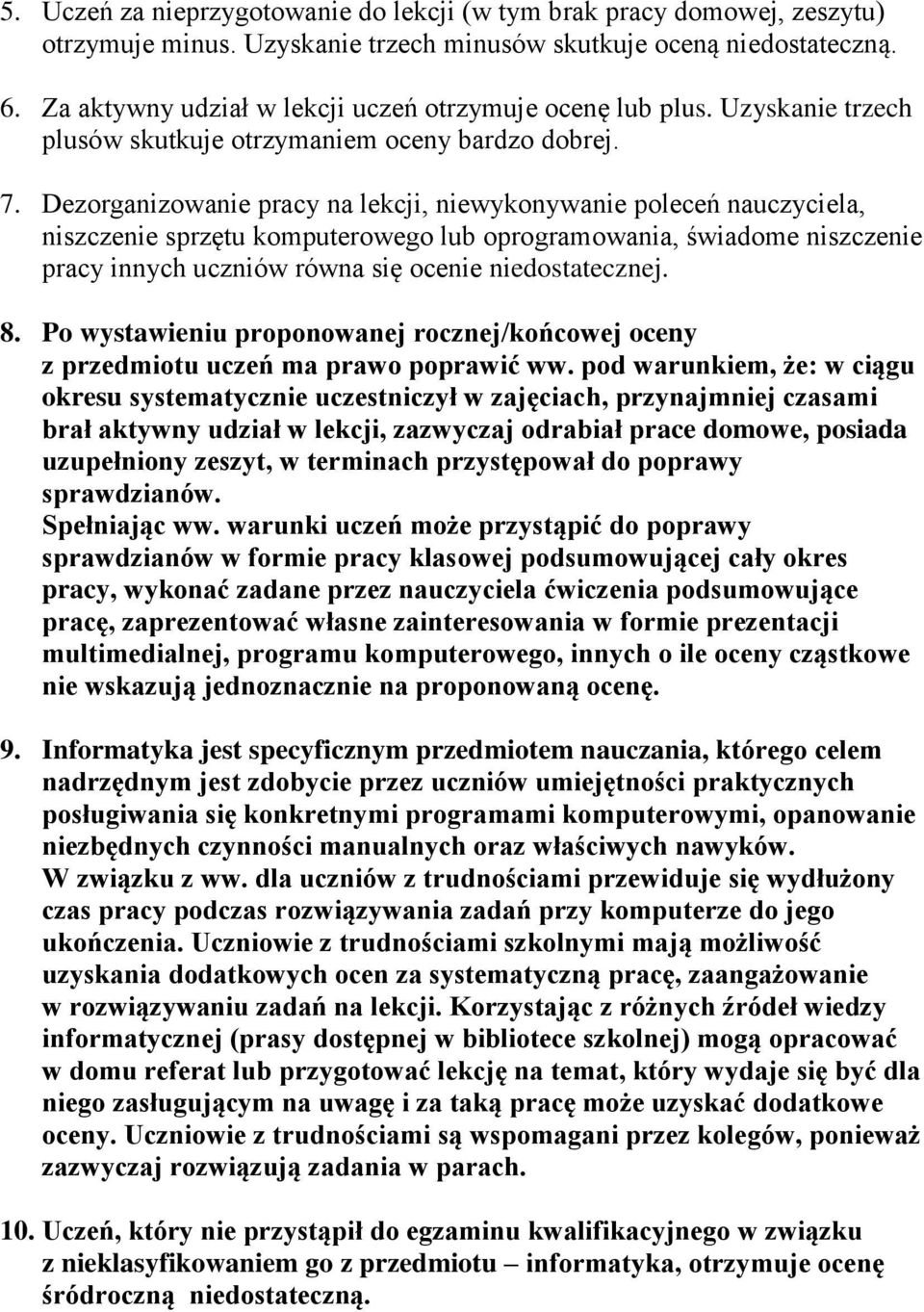 Dezorganizowanie pracy na lekcji, niewykonywanie poleceń nauczyciela, niszczenie sprzętu komputerowego lub oprogramowania, świadome niszczenie pracy innych uczniów równa się ocenie niedostatecznej. 8.