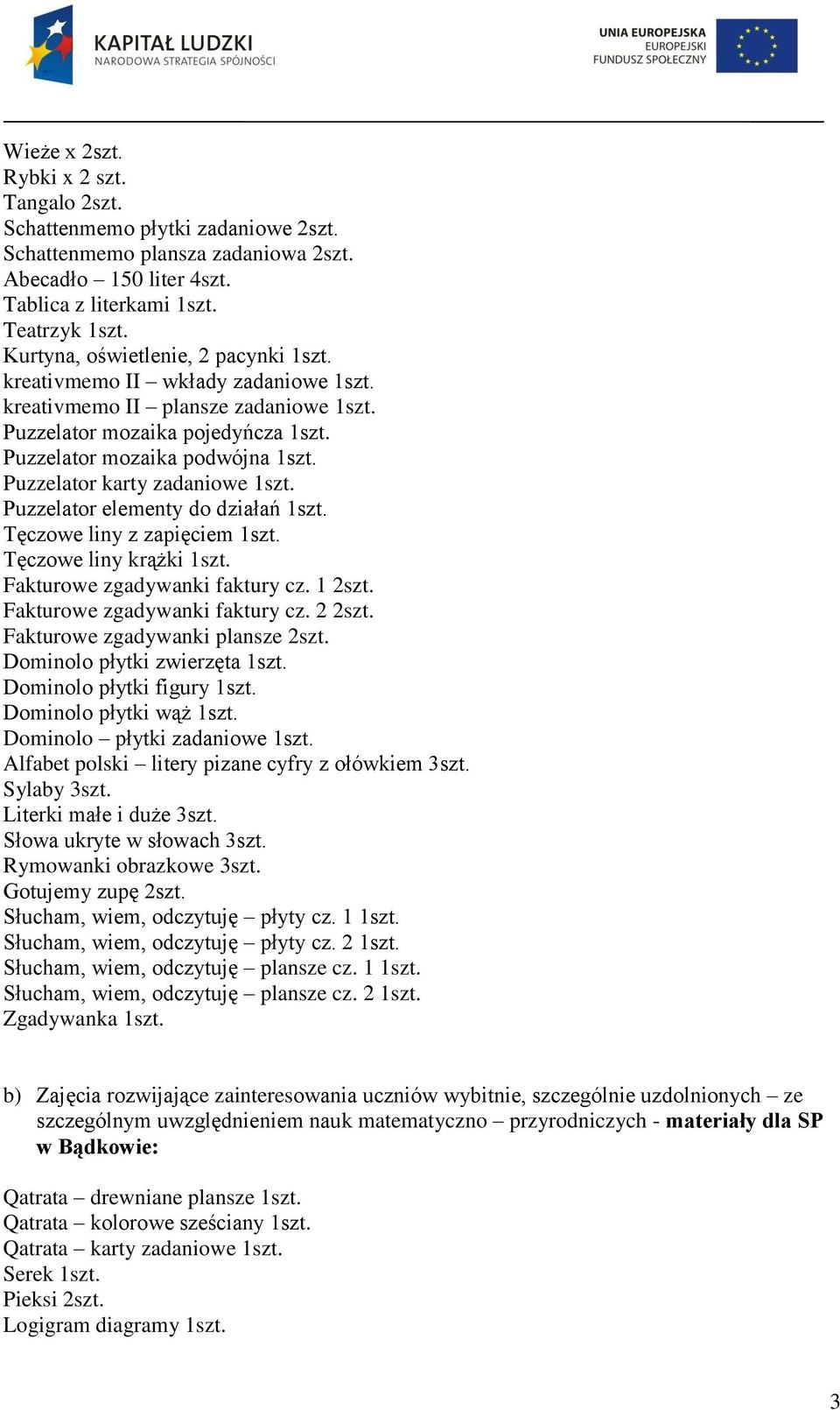 Puzzelator karty zadaniowe 1szt. Puzzelator elementy do działań 1szt. Tęczowe liny z zapięciem 1szt. Tęczowe liny krążki 1szt. Fakturowe zgadywanki faktury cz. 1 2szt. Fakturowe zgadywanki faktury cz. 2 2szt.