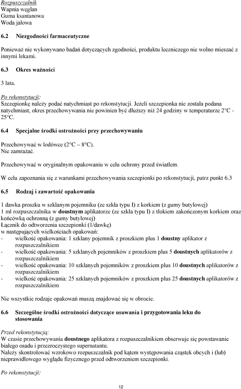Jeżeli szczepionka nie została podana natychmiast, okres przechowywania nie powinien być dłuższy niż 24 godziny w temperaturze 2 C - 25 C. 6.