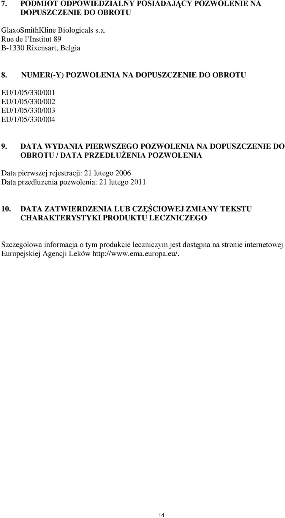 DATA WYDANIA PIERWSZEGO POZWOLENIA NA DOPUSZCZENIE DO OBROTU / DATA PRZEDŁUŻENIA POZWOLENIA Data pierwszej rejestracji: 21 lutego 2006 Data przedłużenia pozwolenia: 21