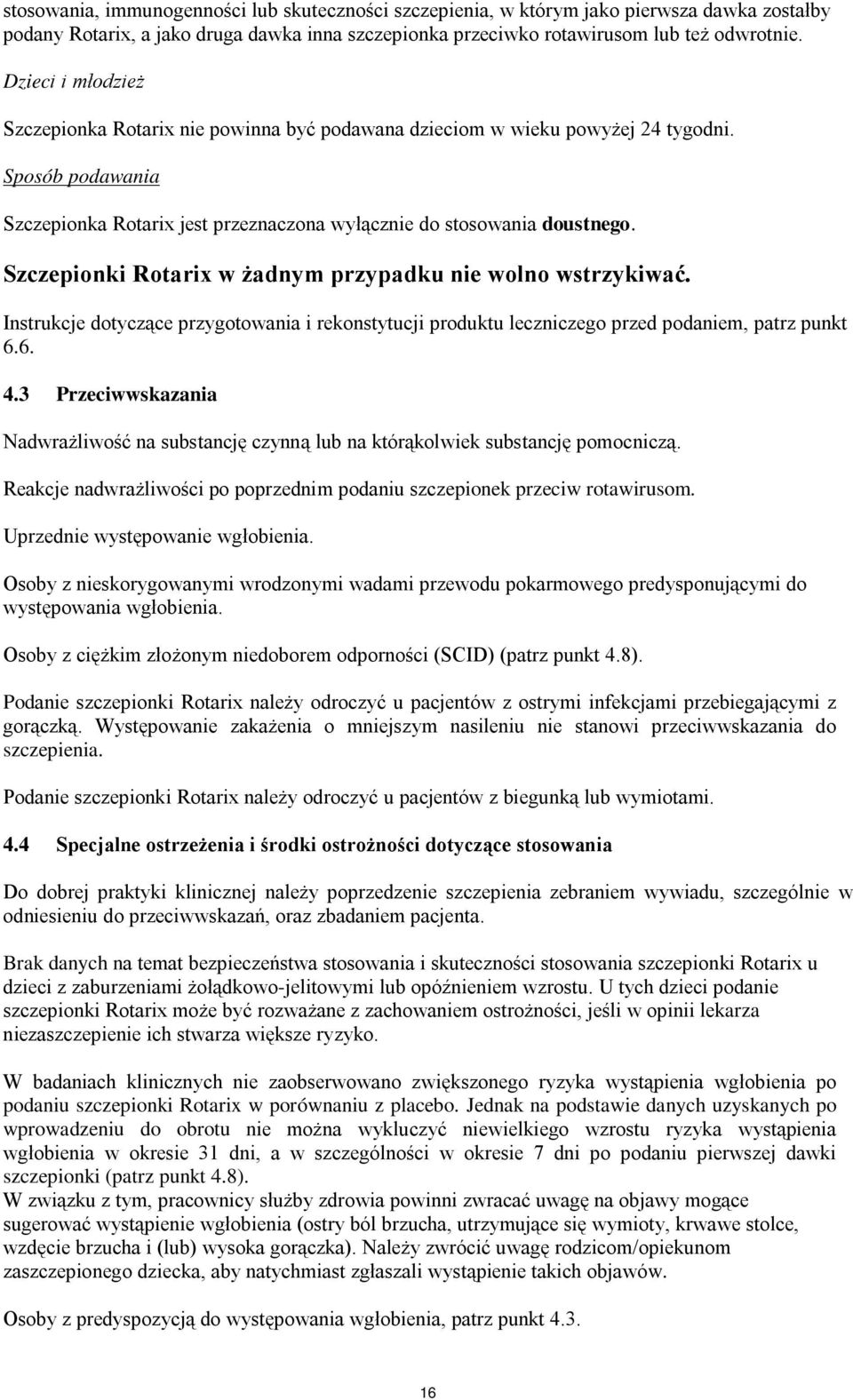 Szczepionki Rotarix w żadnym przypadku nie wolno wstrzykiwać. Instrukcje dotyczące przygotowania i rekonstytucji produktu leczniczego przed podaniem, patrz punkt 6.6. 4.