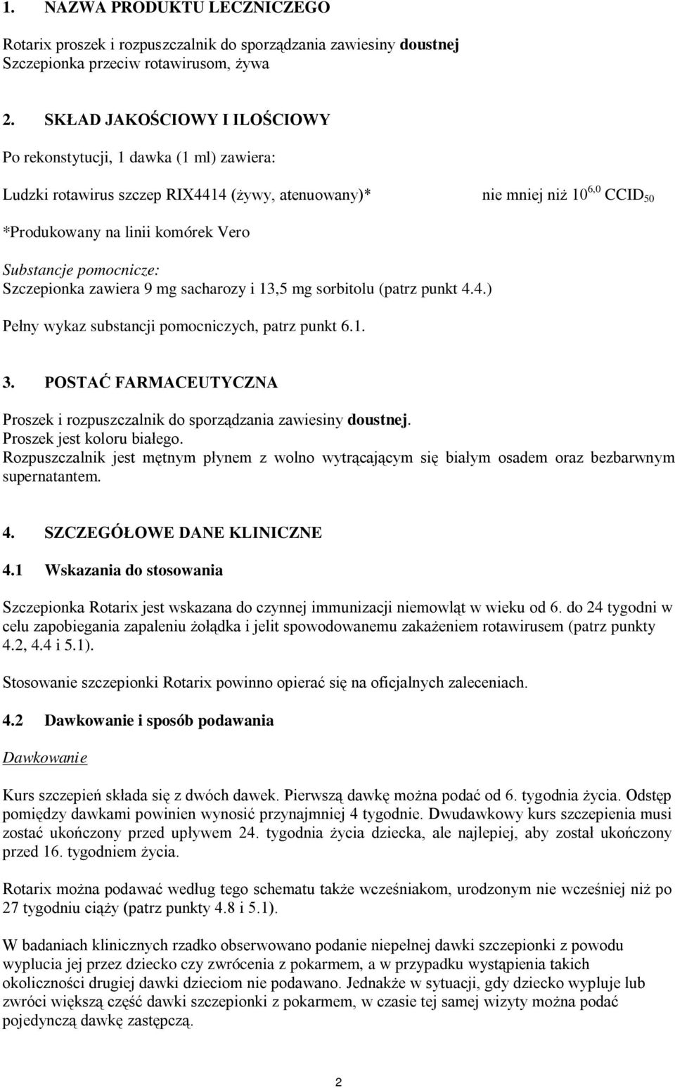 pomocnicze: Szczepionka zawiera 9 mg sacharozy i 13,5 mg sorbitolu (patrz punkt 4.4.) Pełny wykaz substancji pomocniczych, patrz punkt 6.1. 3.